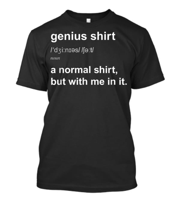 Genius Shirt Definition Humor Smart Normal Shirt But With Me In It T-Shirt