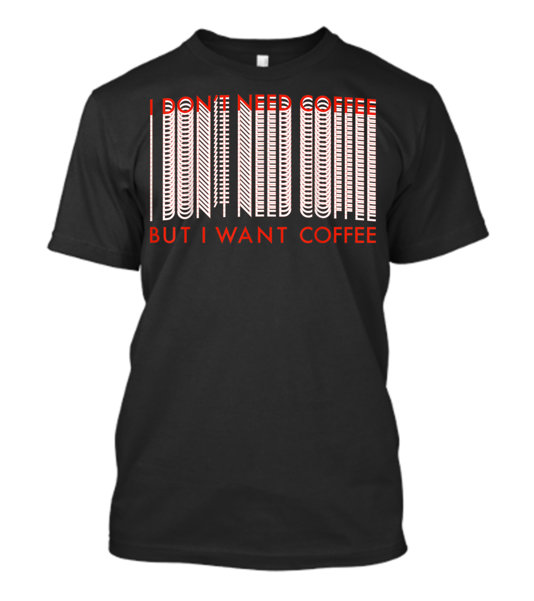 I Don't Need Coffee But I Want Coffee Optical Illusion Text T-Shirt