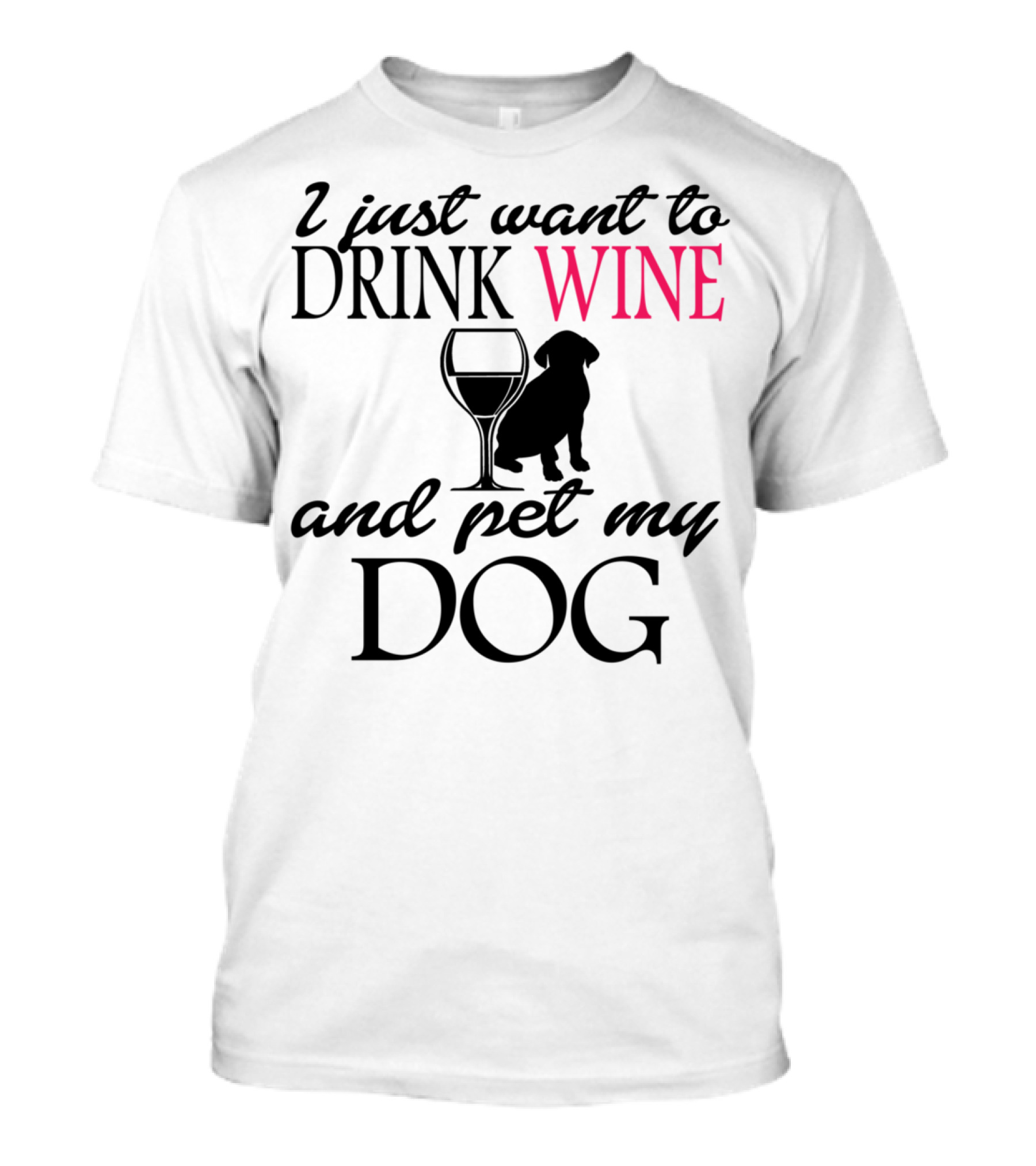 I Just Want To Drink Wine And Pet My Dog With Drink Glass And Dog T-Shirt