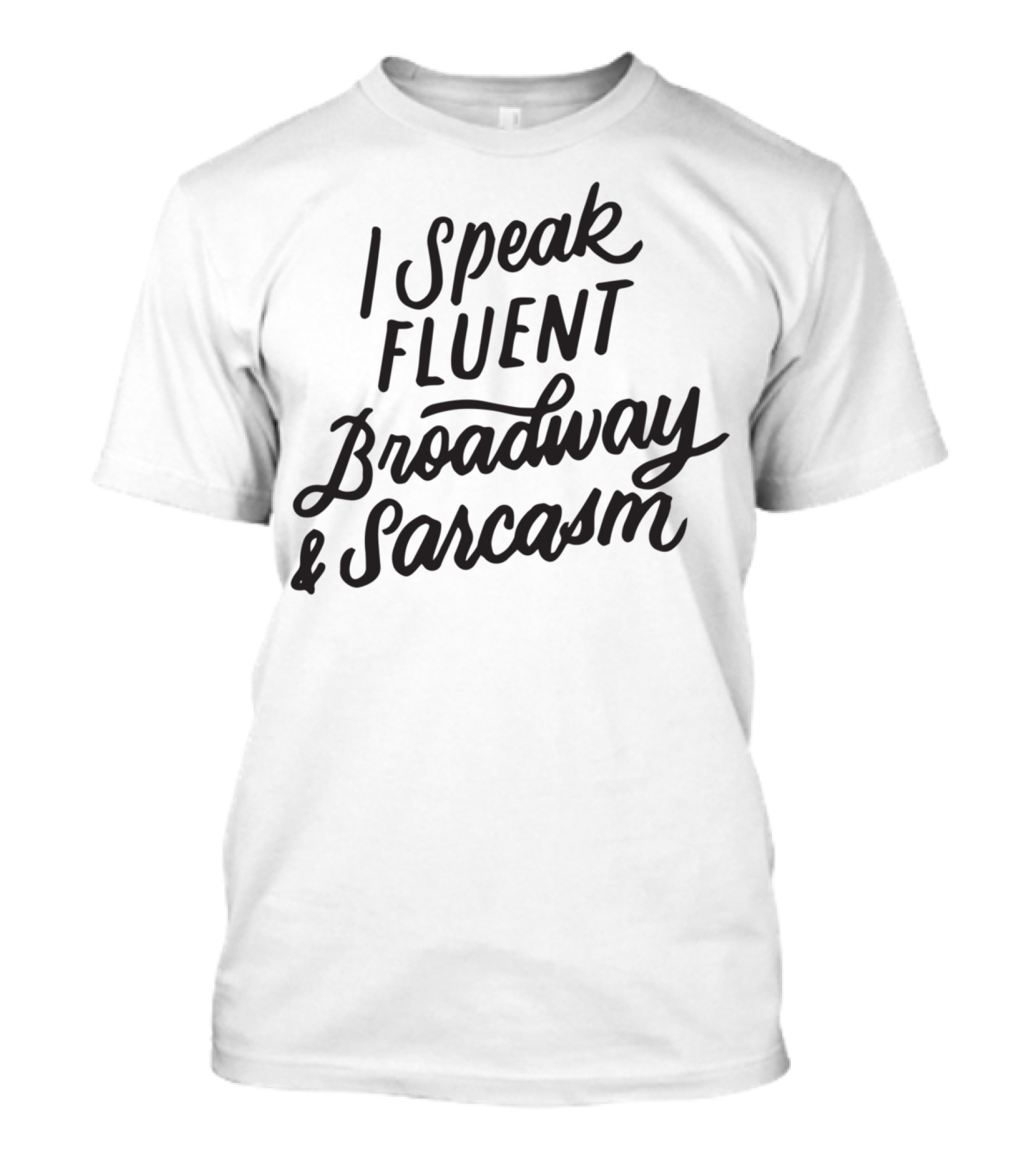 I Speak Fluent Broadway And Sarcasm Humorous Theater Fan T-Shirt