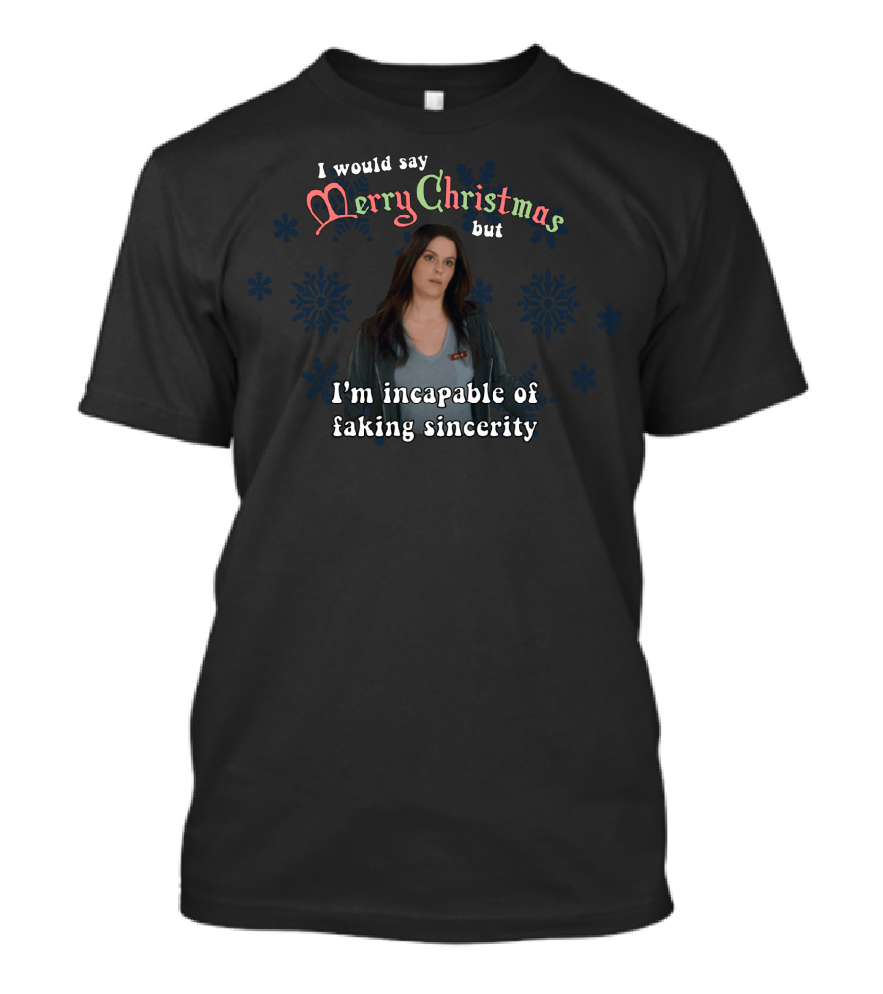I Would Say Merry Christmas But I'm Incapable Of Faking Sincerity Stevie Budd T-Shirt