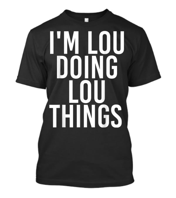 I'm Lou Doing Lou Things T-Shirt