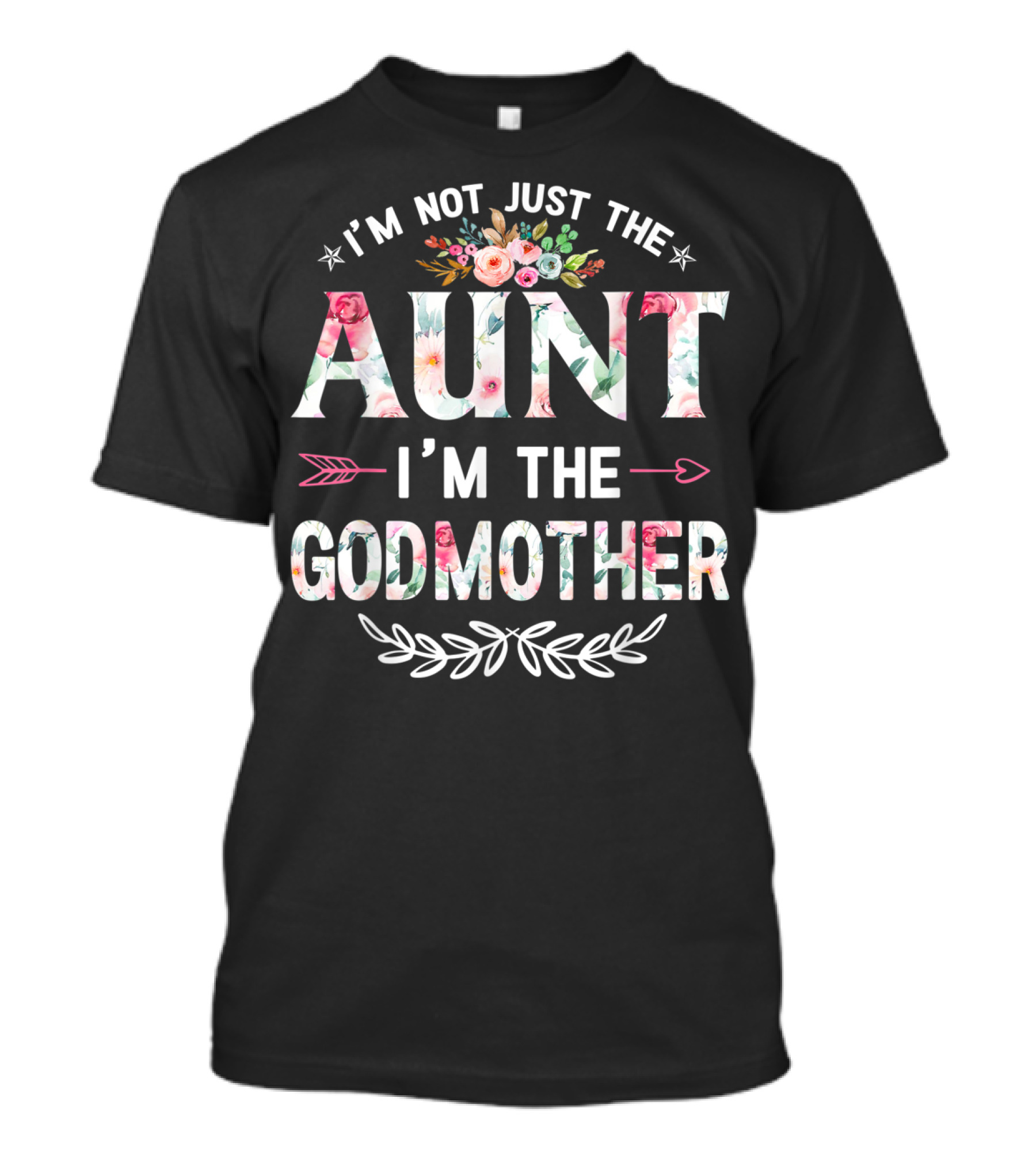 I'm Not Just The Aunt I'm The Godmother Floral And Arrow T-Shirt