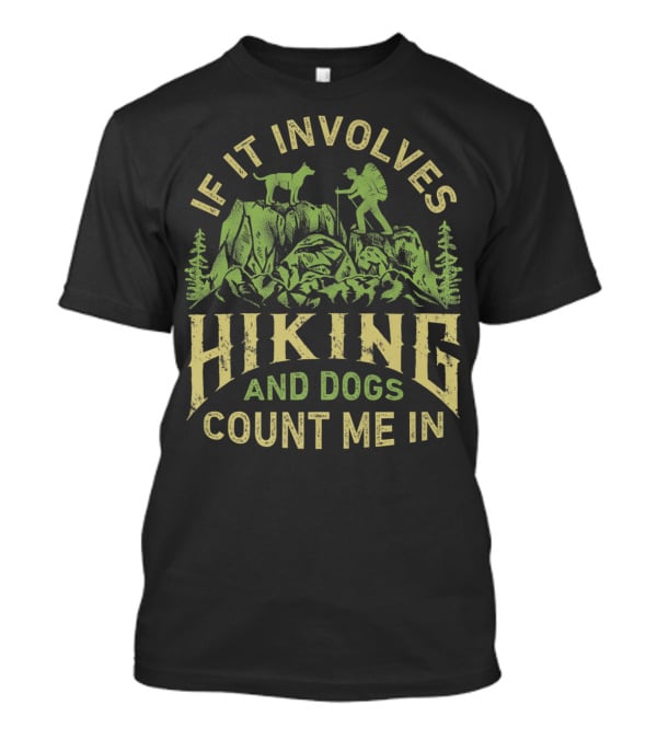 If It Involves Hiking And Dogs Count Me In Hiking Dog Mountain Adventure Scene T-Shirt