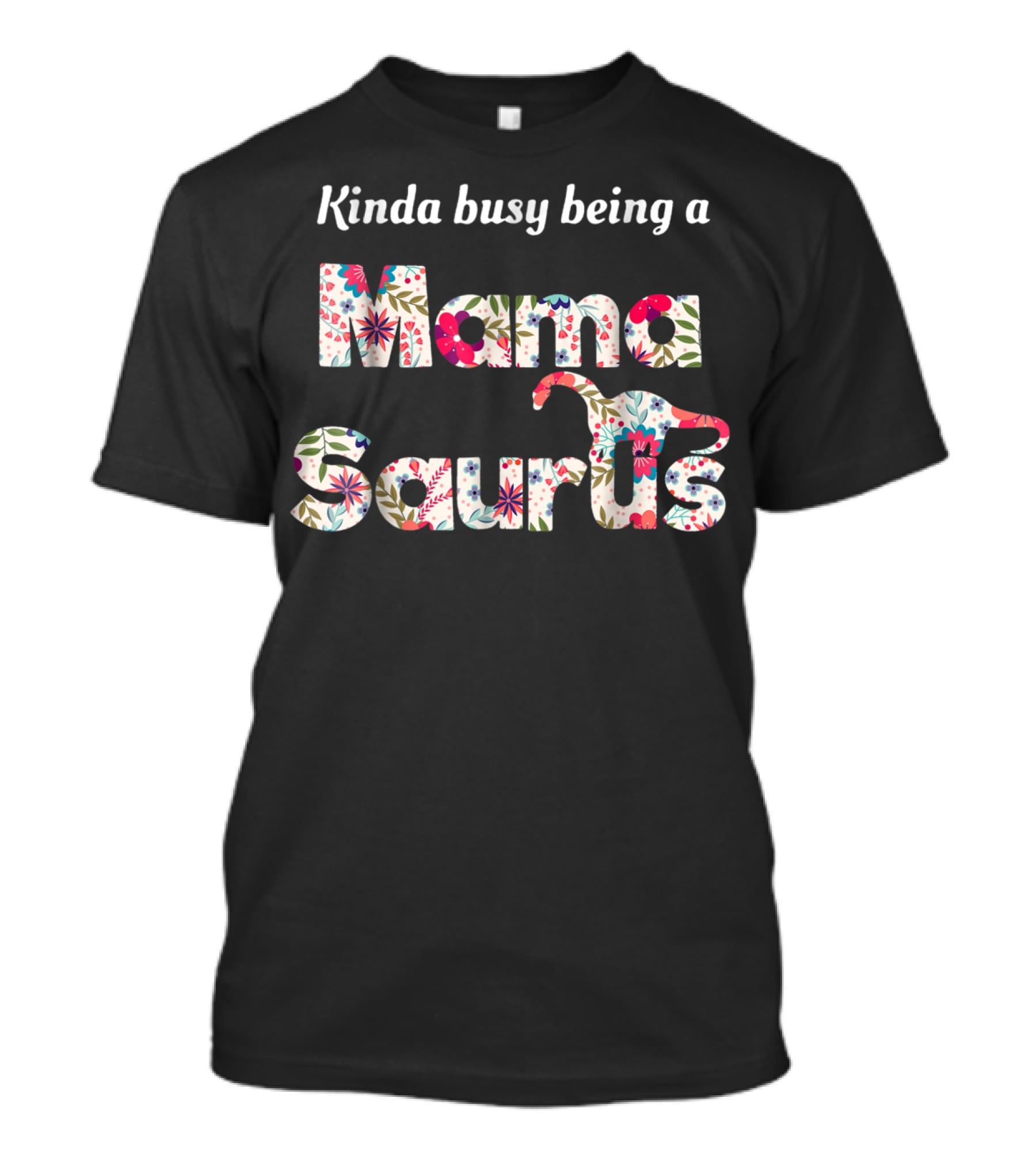Kinda Busy Being A Floral Mamasaurus T-Shirt