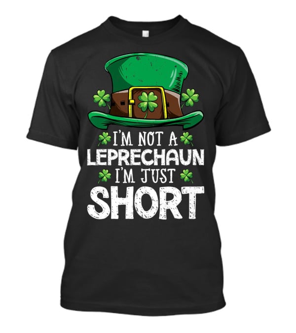I'm Not A Leprechaun I'm Just Short St Patricks Hat Clover T-Shirt