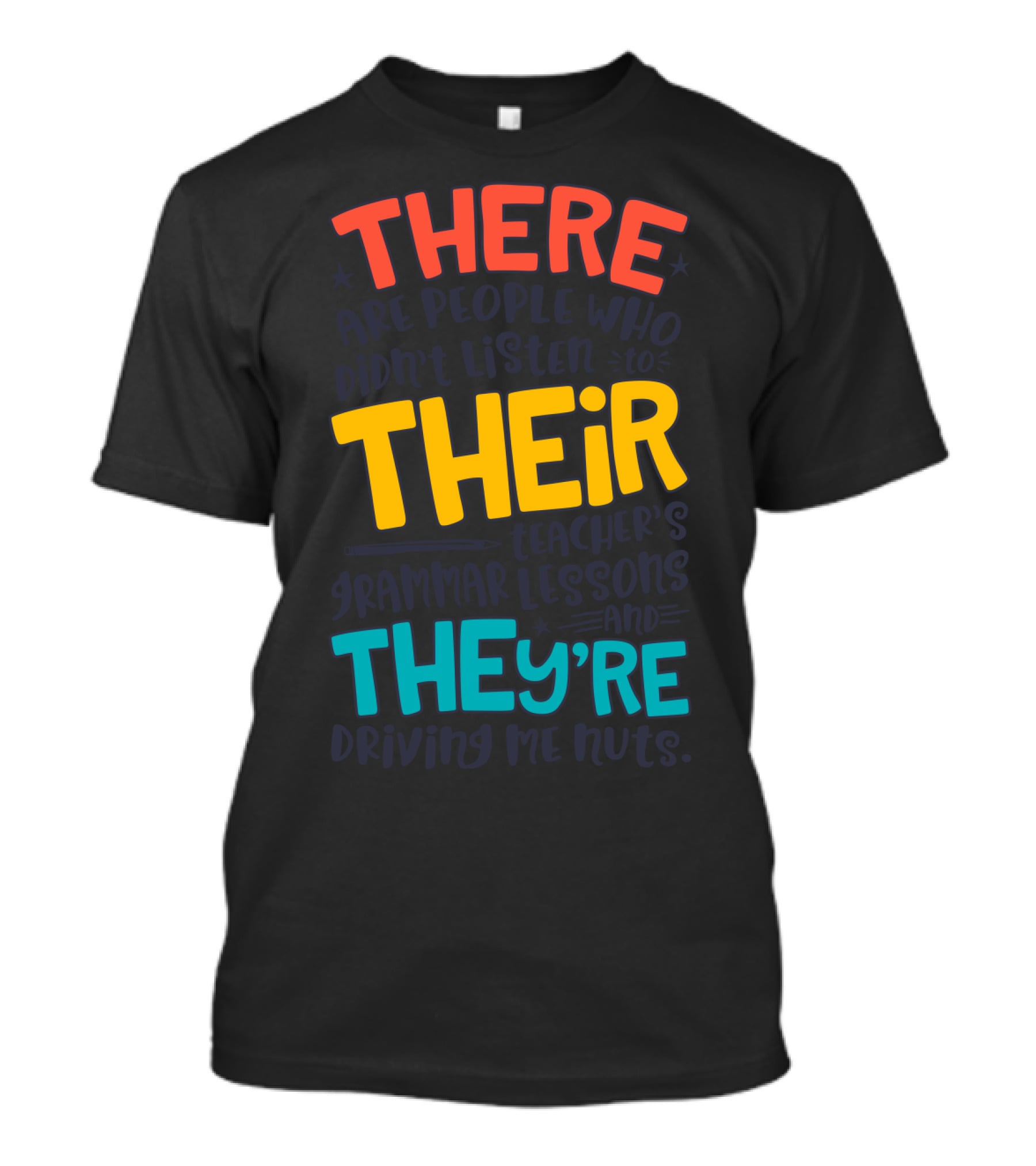 There Their They're People Who Didn't Listen To Teacher's Grammar Lessons And They're Driving Me Nuts T-Shirt