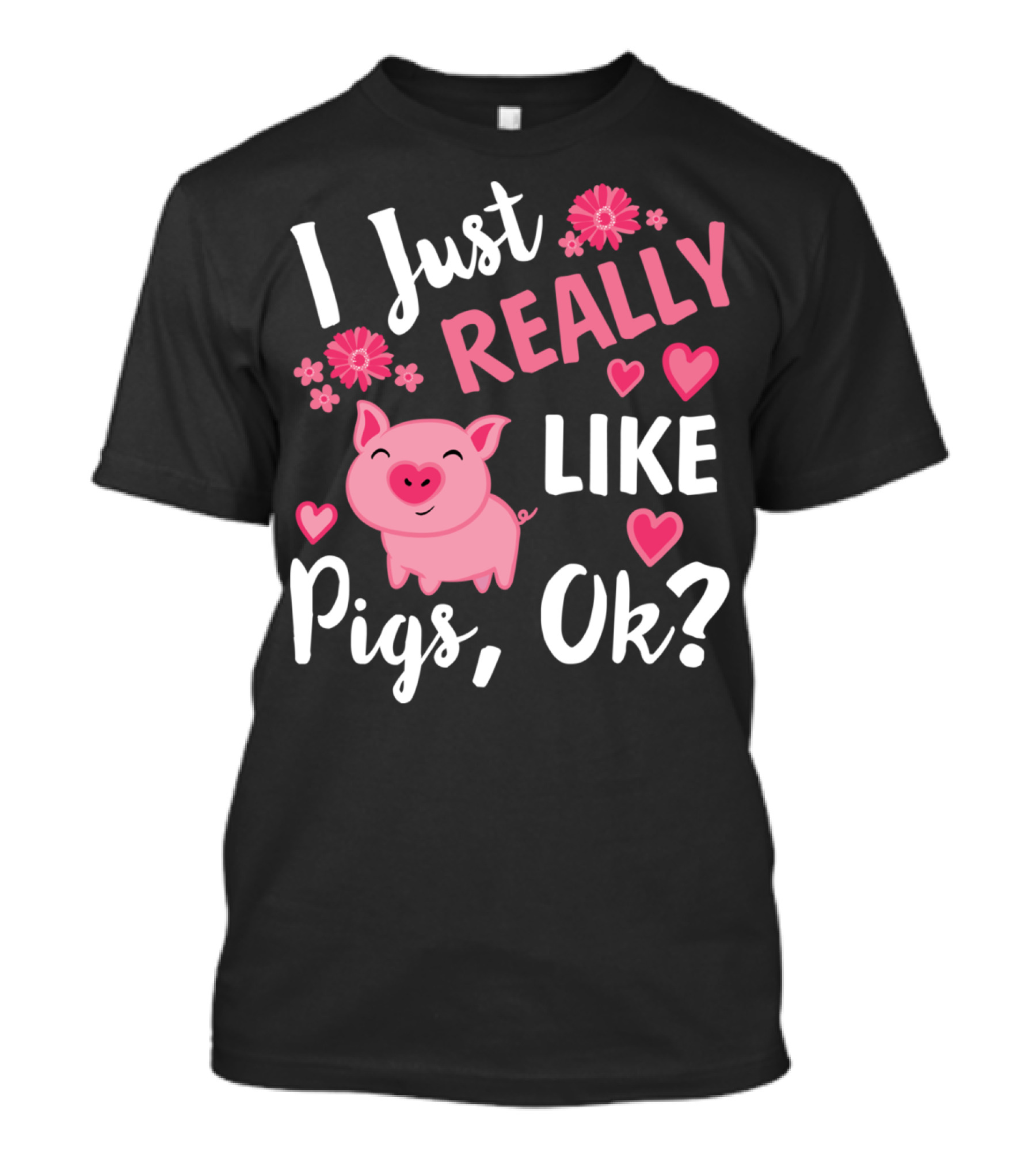 I Just Really Like Pigs Ok Piglet Humor Fun T-Shirt