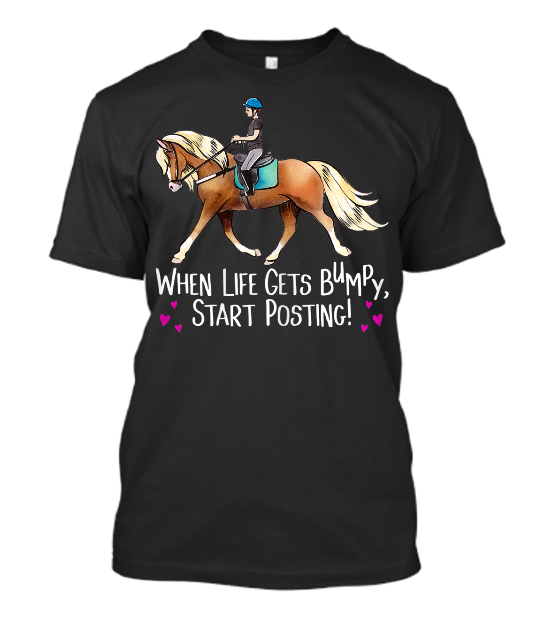 When Life Gets Bumpy Start Posting Haflinger Riding With Hearts T-Shirt