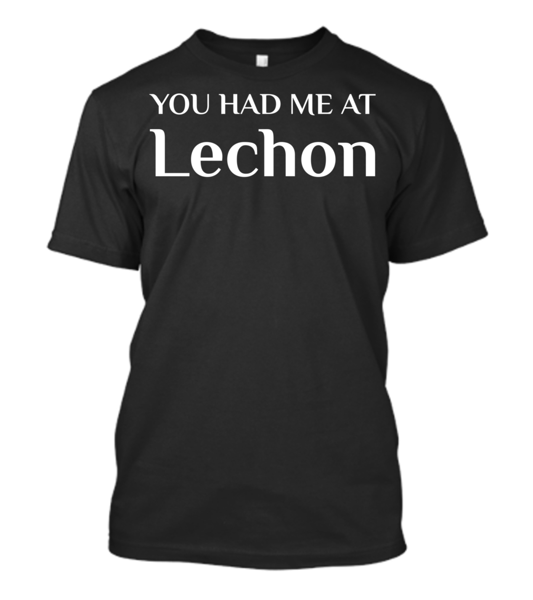 You Had Me At Lechon Funny Philippine Food Lovers T-Shirt