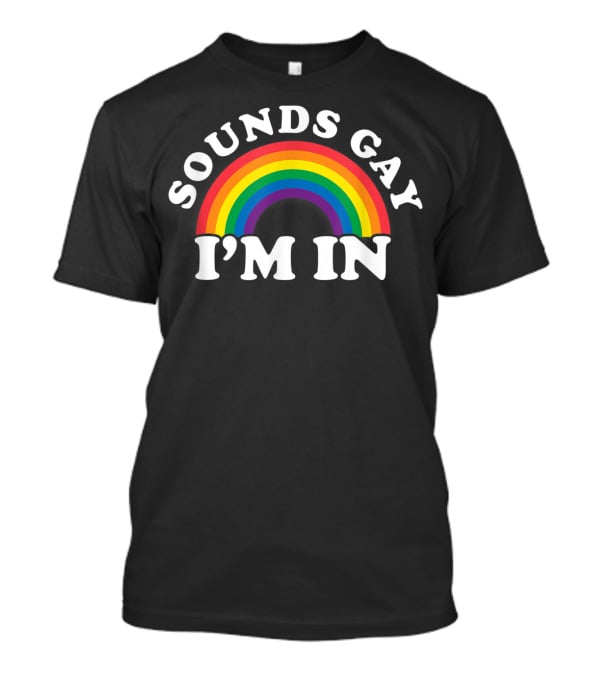 Funny Gay Pride Rainbow Sounds Gay I'm In T-Shirt