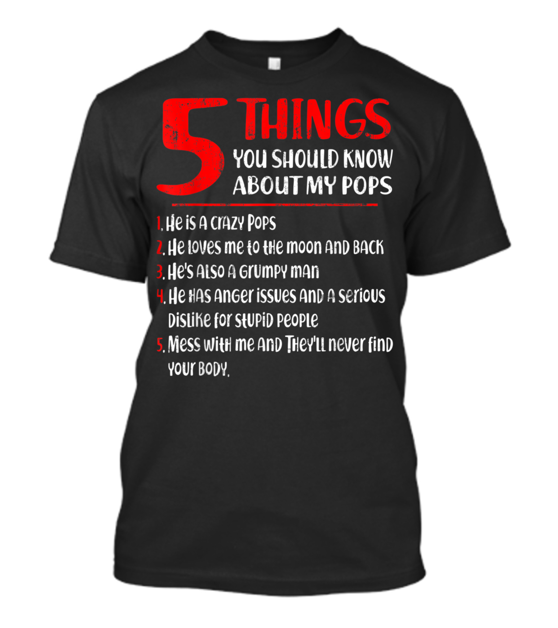 5 Things You Should Know About My Crazy Pops Loves Me To The Moon Grumpy Man Anger Issues Dislike Stupid People Mess With Me They'll Never Find Body T-Shirt