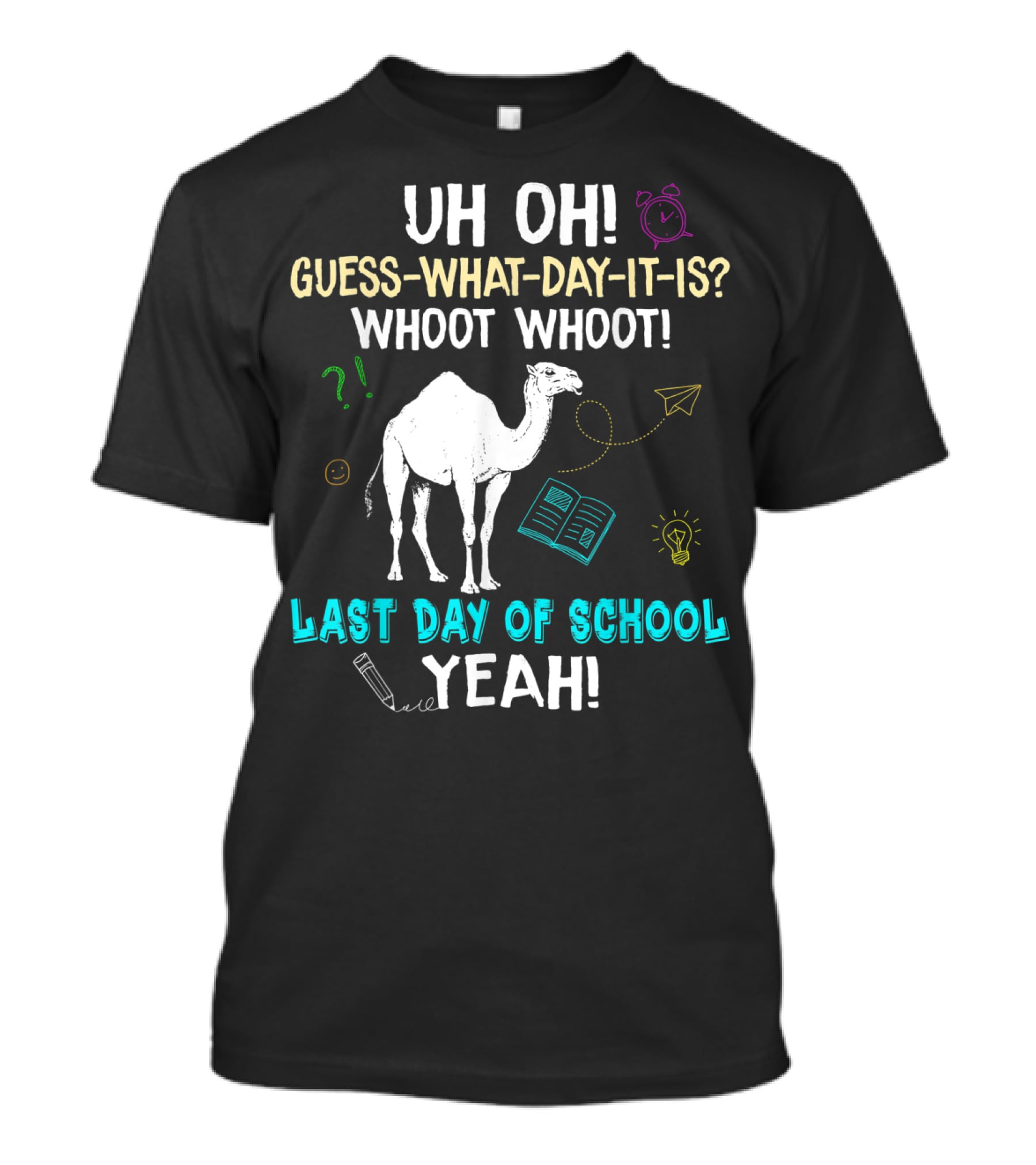 Uh Oh Guess What Day It Is Whoot Whoot Camel Last Day Of School Yeah T-Shirt