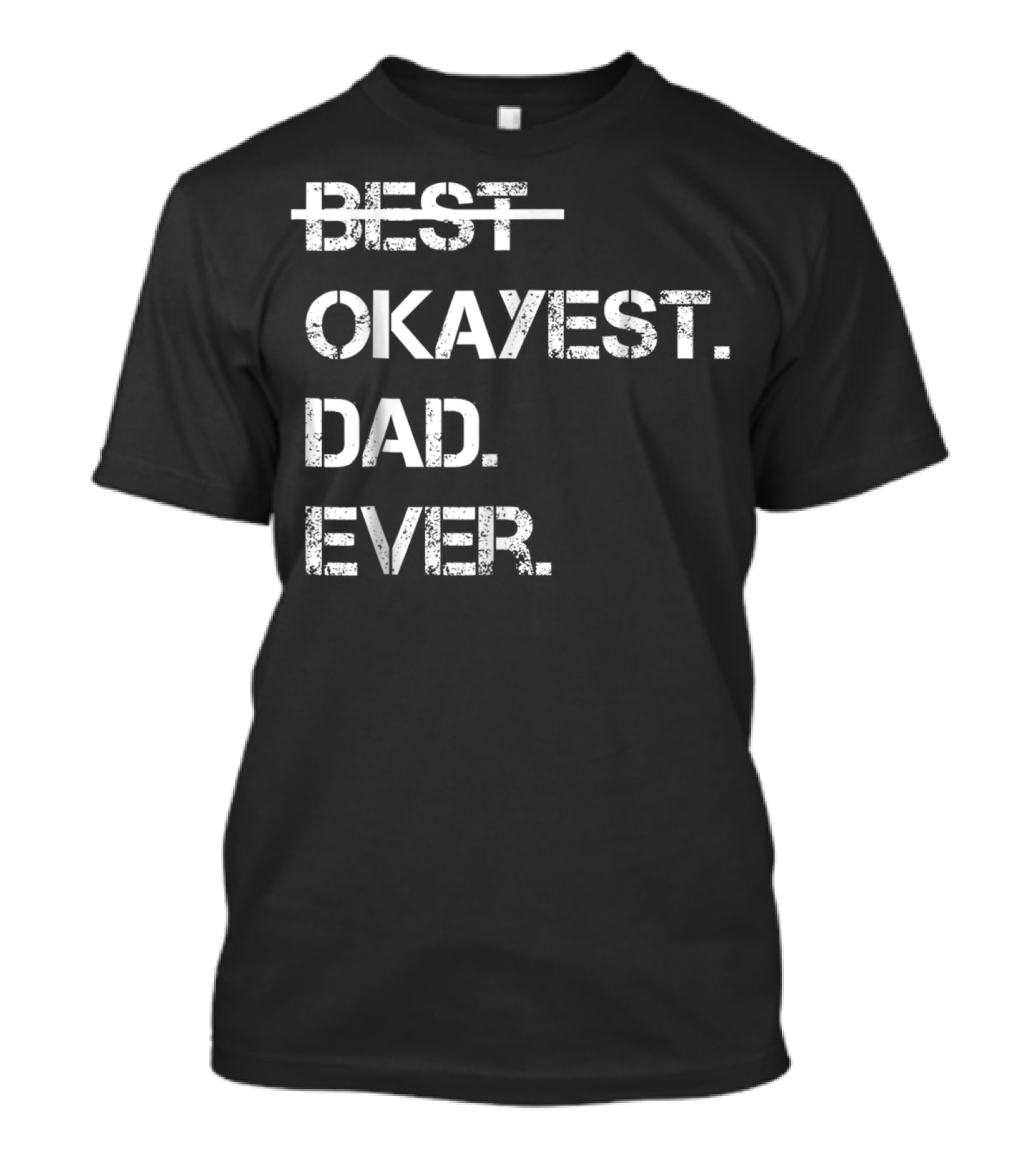 Fathers Day Worlds Best Okayest Dad Ever Best Okayest Dad Ever T-Shirt