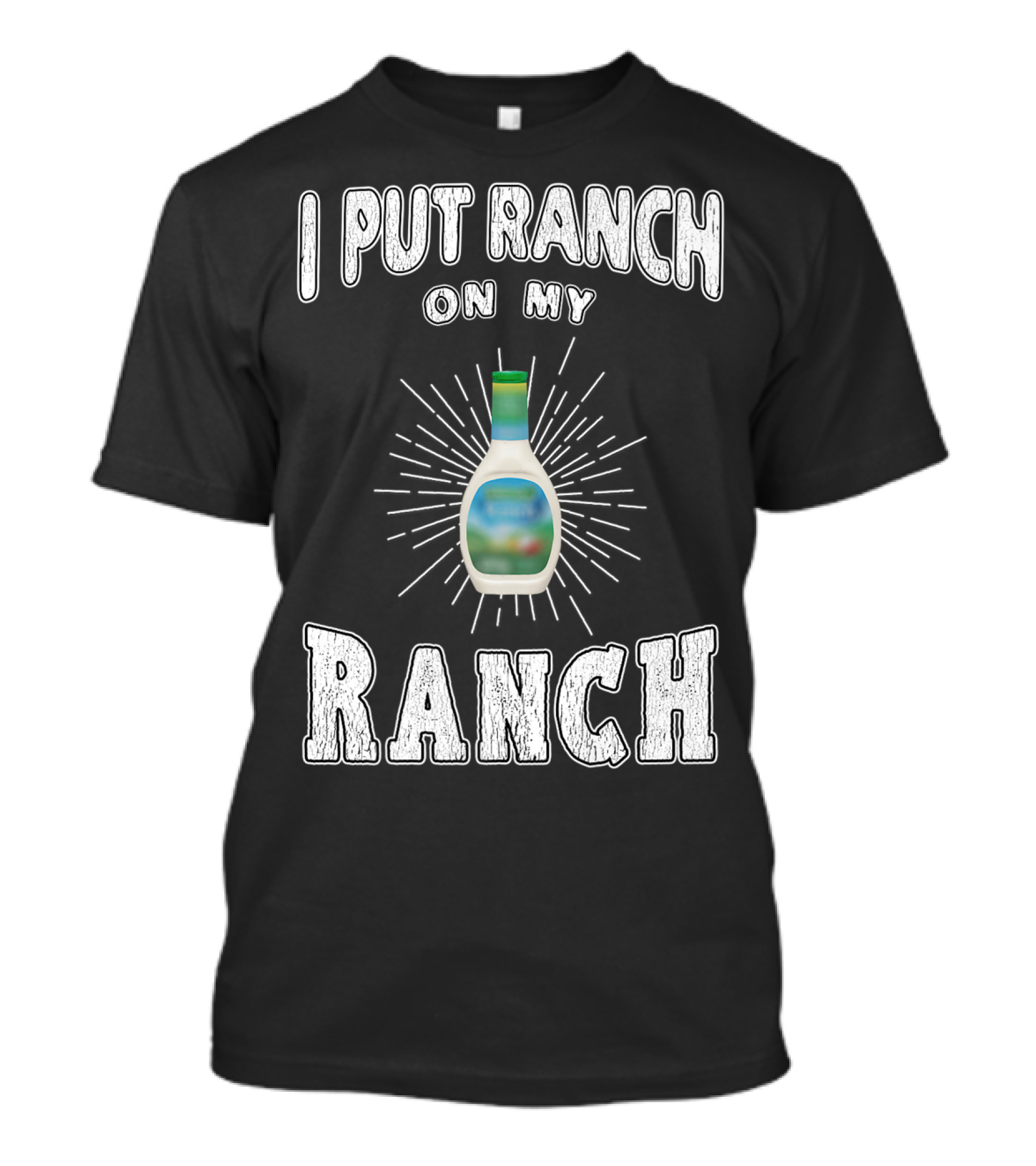 I Put Ranch On My Ranch Funny Ranch Dressing Bottle Centered Text Burst T-Shirt
