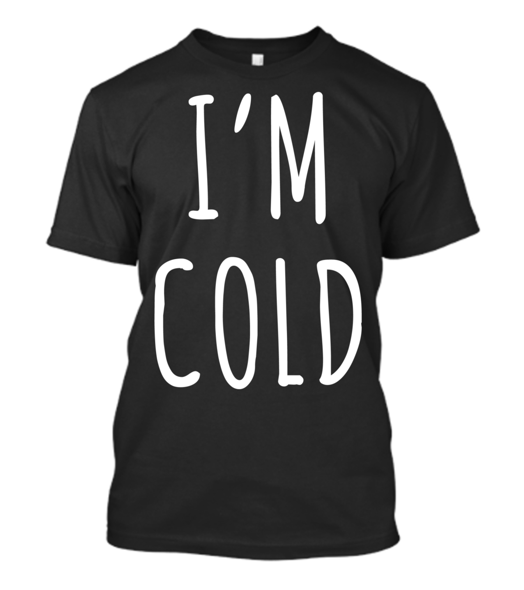 I'm Cold White T-Shirt
