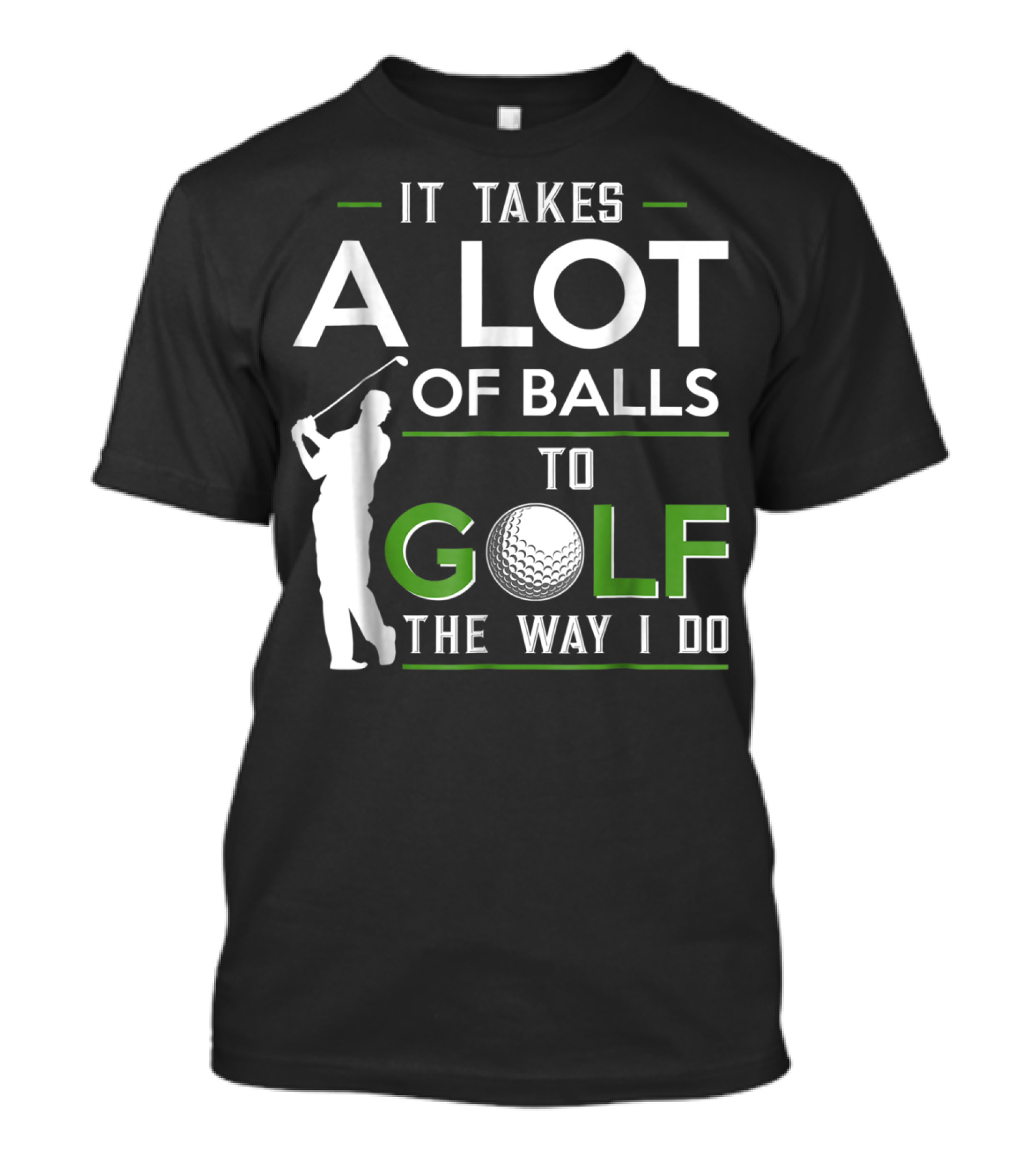 It Takes A Lot Of Balls To Golf The Way I Do Golfer And Ball T-Shirt