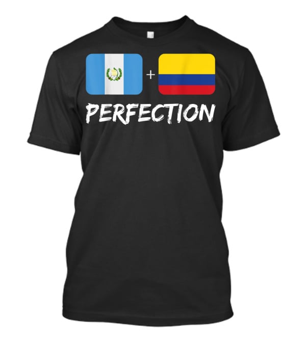 Guatemalan Flag Plus Colombian Flag Equals Perfection T-Shirt