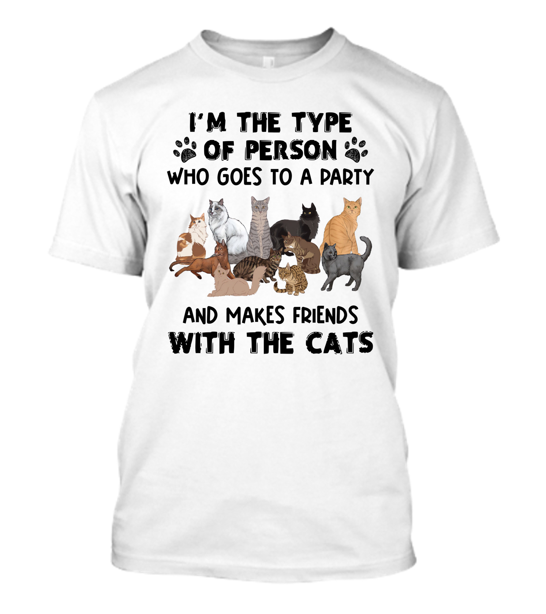 I'm The Type Of Person Who Goes To A Party And Makes Friends With The Cats T-Shirt