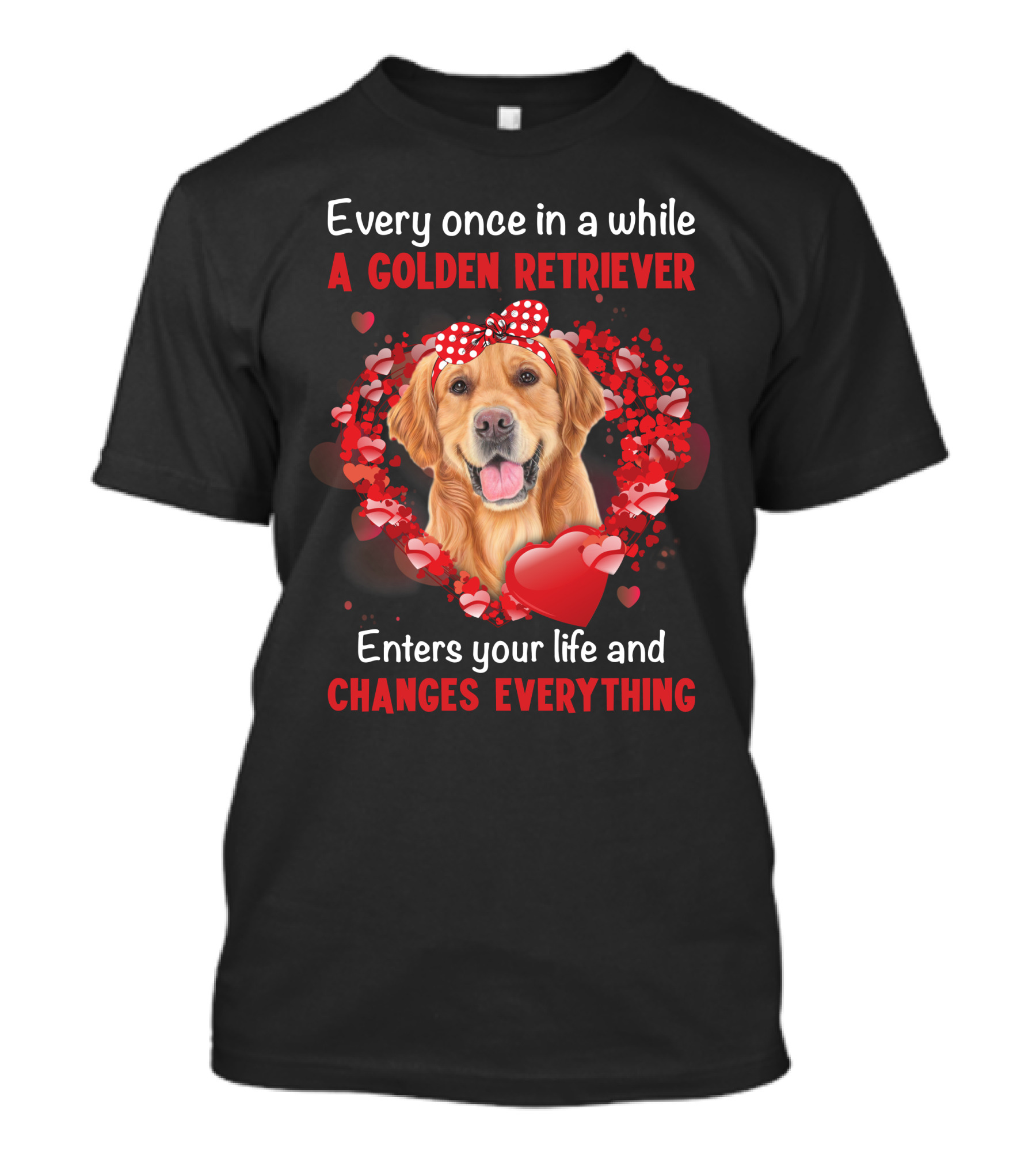 Every Once In A While A Golden Retriever Enters Your Life And Changes Everything T-Shirt
