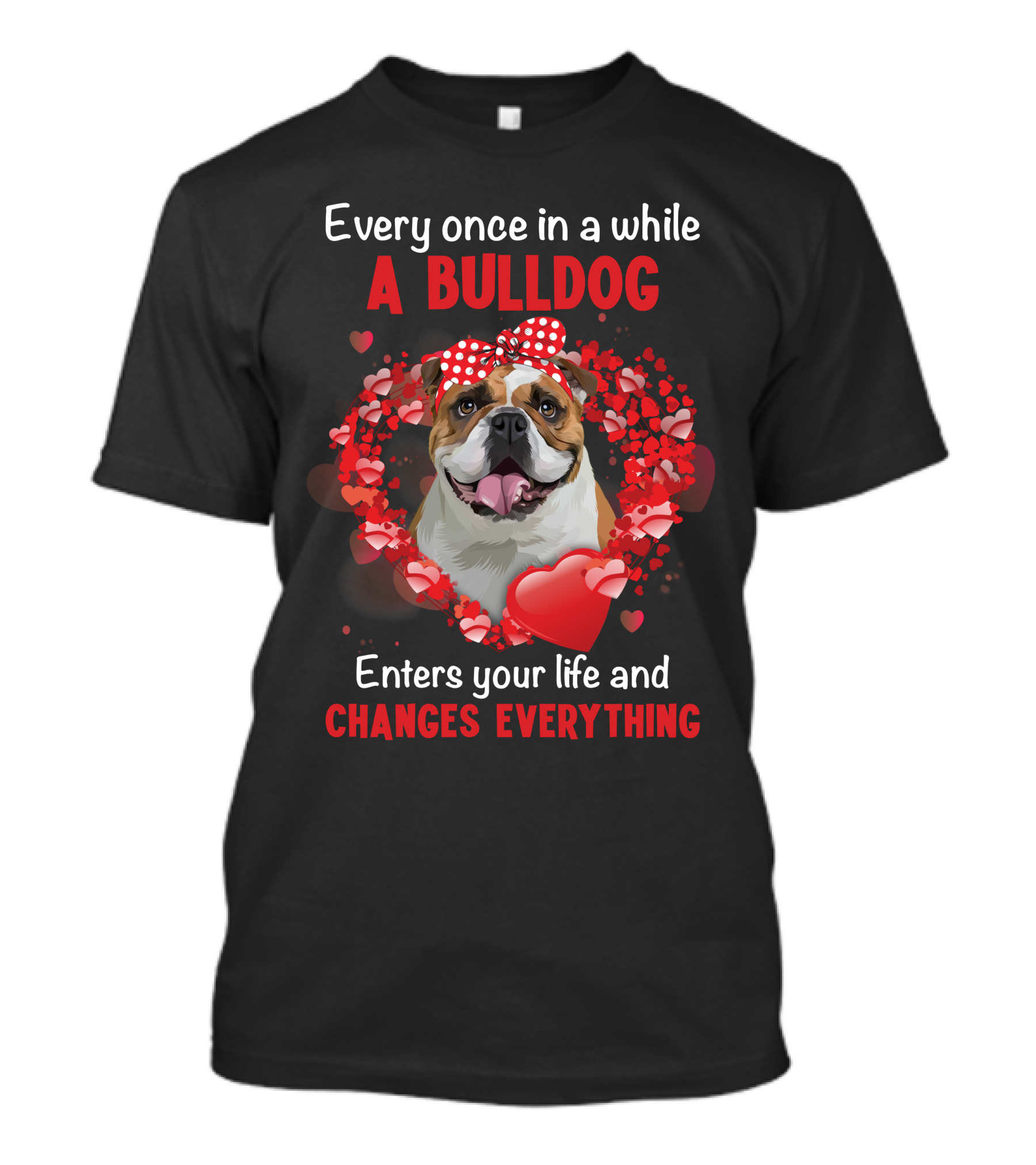 Every Once In A While A Bulldog Enters Your Life And Changes Everything T-Shirt