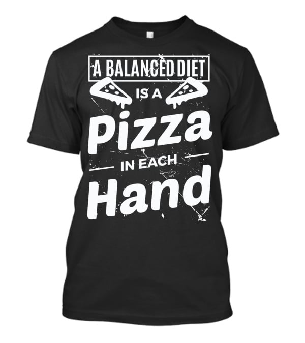 A Balanced Diet Is A Pizza Slice In Each Hand T-Shirt