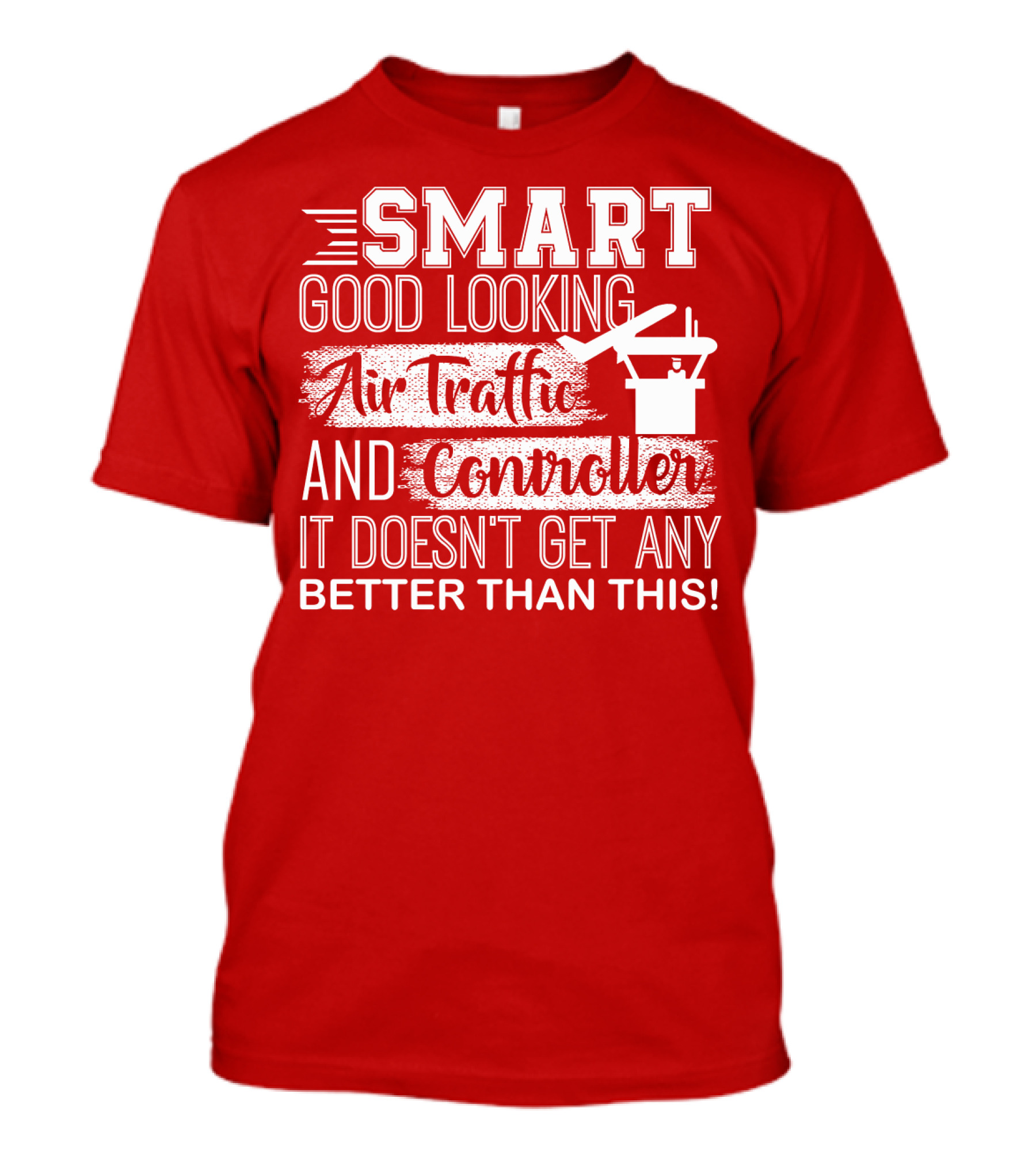 Smart Good Looking Air Traffic Controller It Doesn't Get Any Better Than This T-Shirt