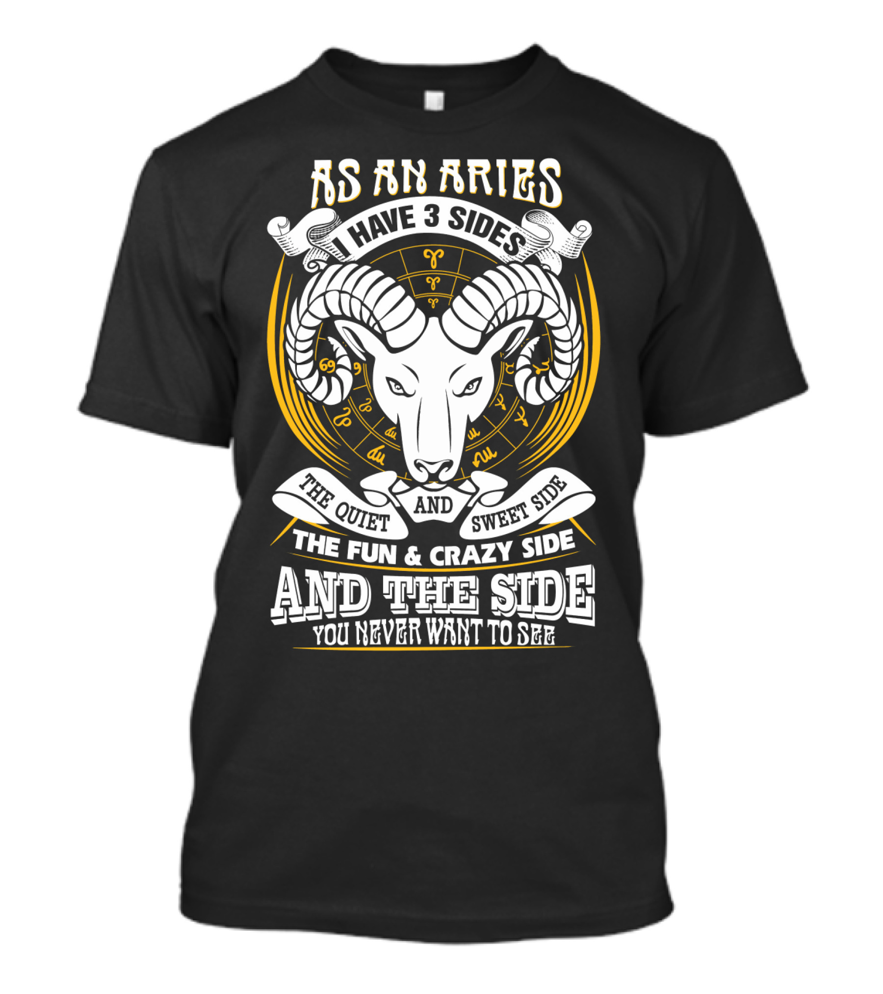 As An Aries I Have 3 Sides The Quiet And Sweet Side The Fun And Crazy Side And The Side You Never Want To See T-Shirt