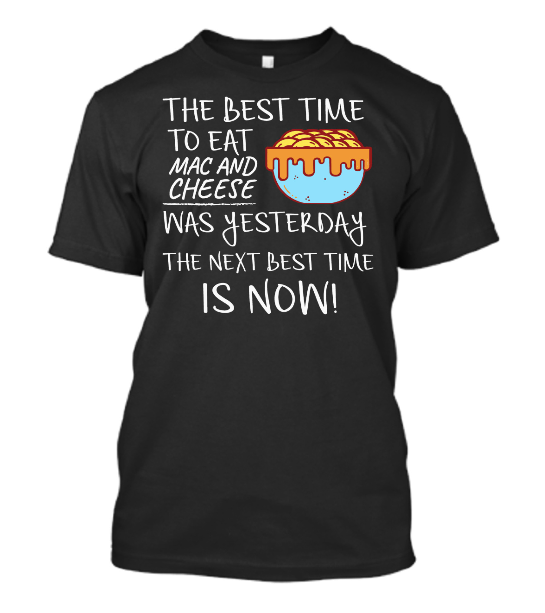 The Best Time To Eat Mac And Cheese Was Yesterday Next Best Time Is Now T-Shirt
