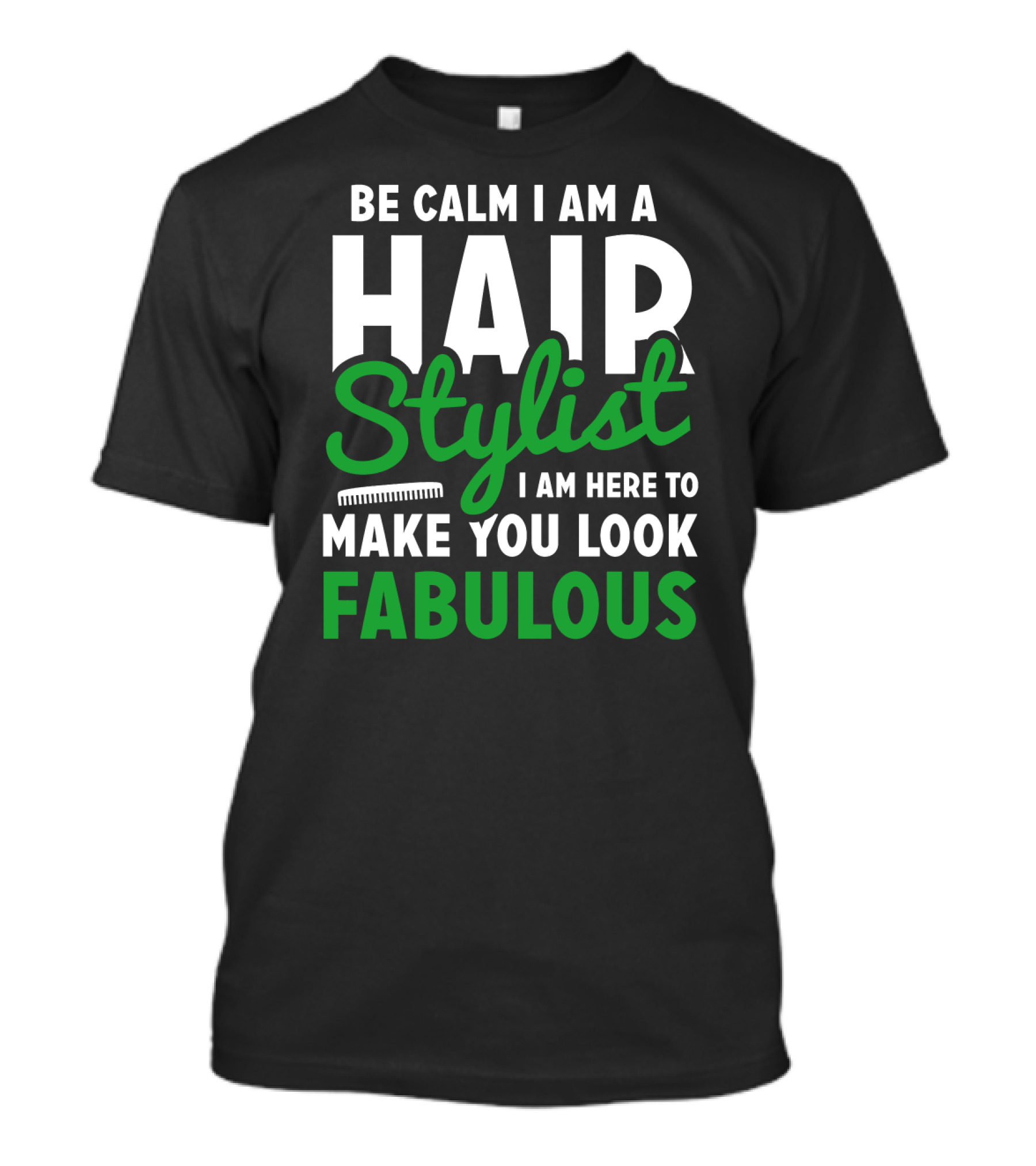 Be Calm I Am A Hair Stylist I Am Here To Make You Look Fabulous T-Shirt