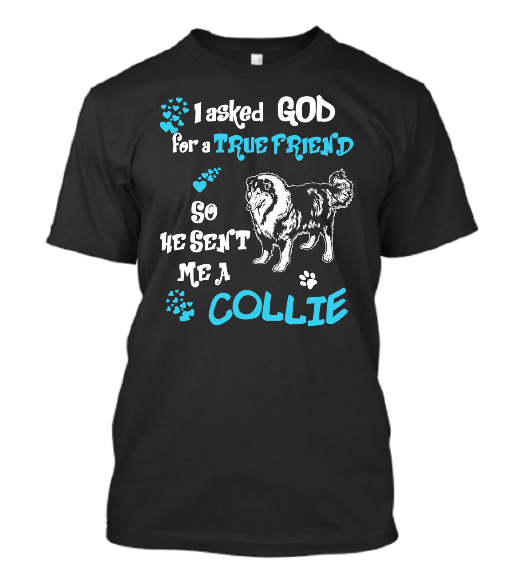 I Asked God For A True Friend So He Sent Me A Collie T-Shirt