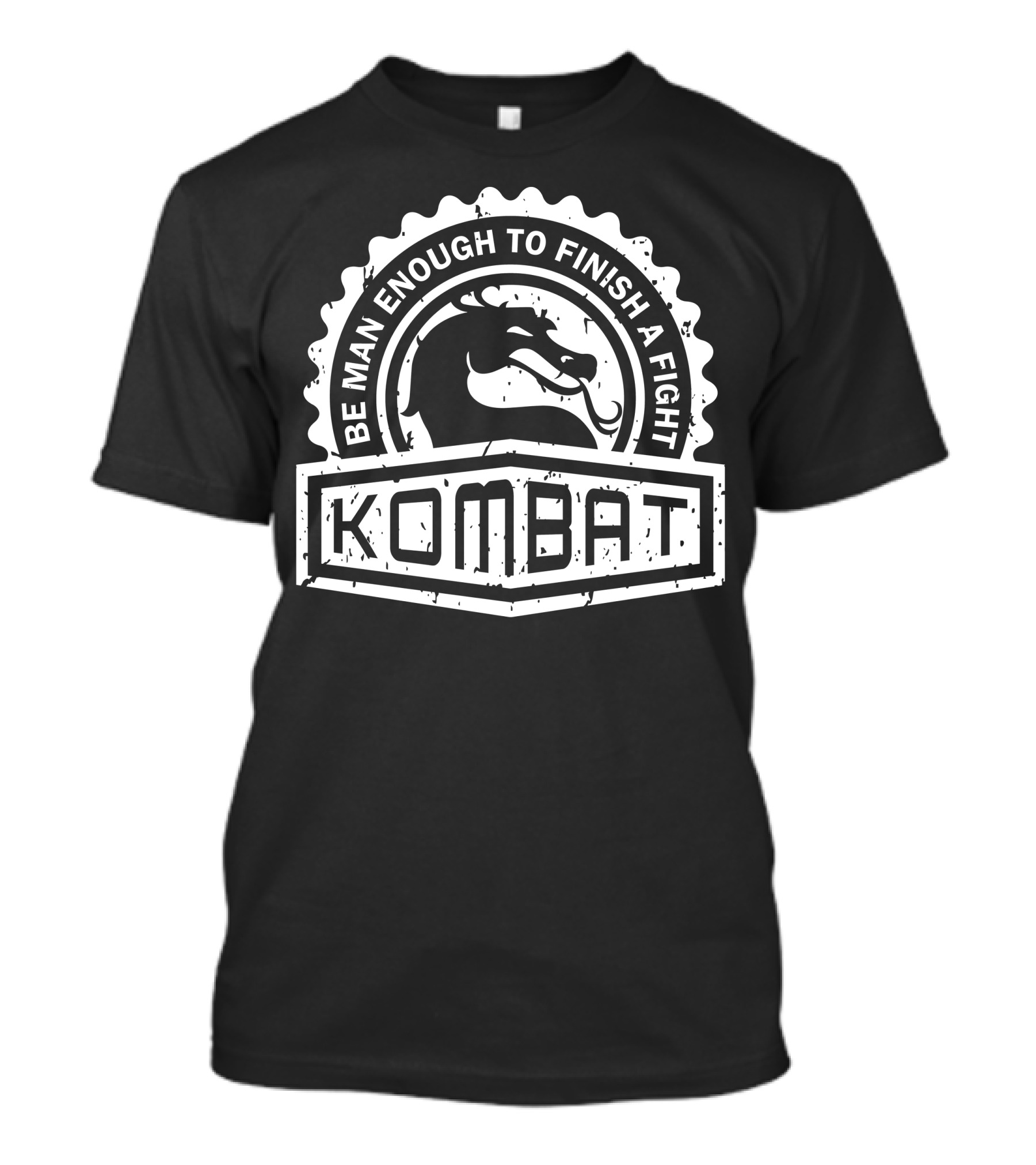 BE MAN ENOUGH TO FINISH A FIGHT KOMBAT CREST SERIES T-Shirt