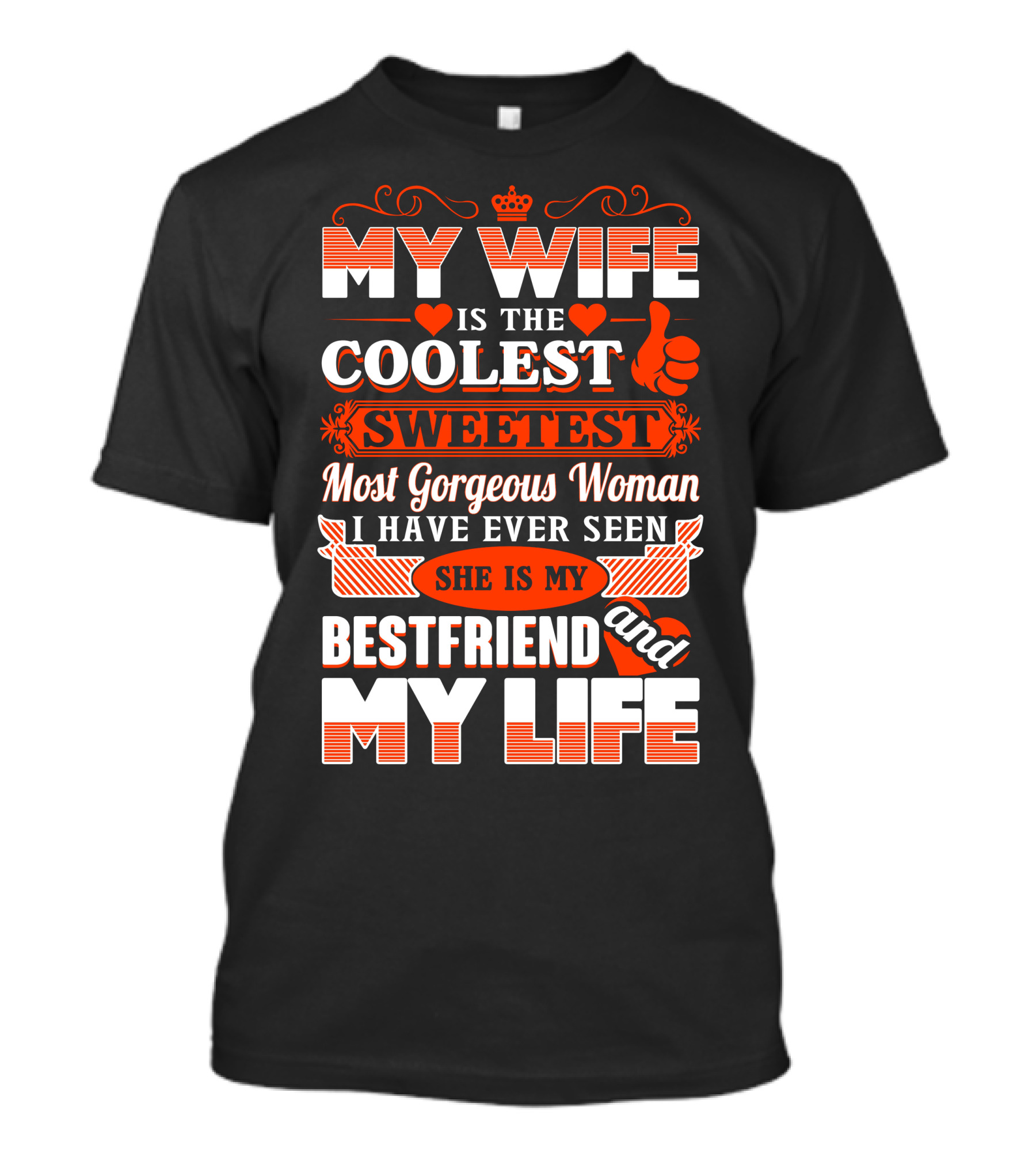 MY WIFE IS THE COOLEST SWEETEST MOST GORGEOUS WOMAN SHE IS MY BESTFRIEND AND MY LIFE T-Shirt