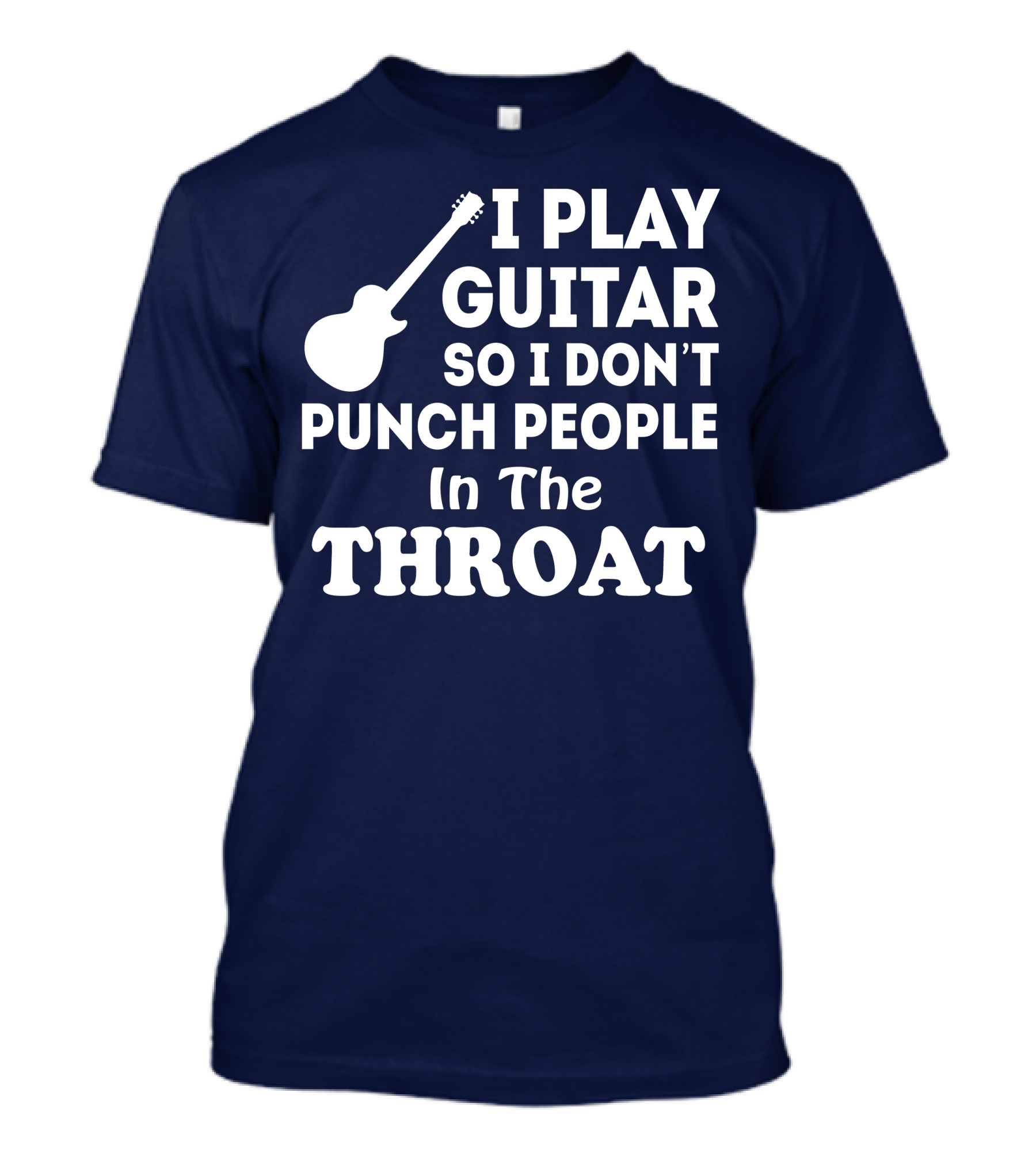 I Play Guitar So I Don't Punch People In The Throat T-Shirt