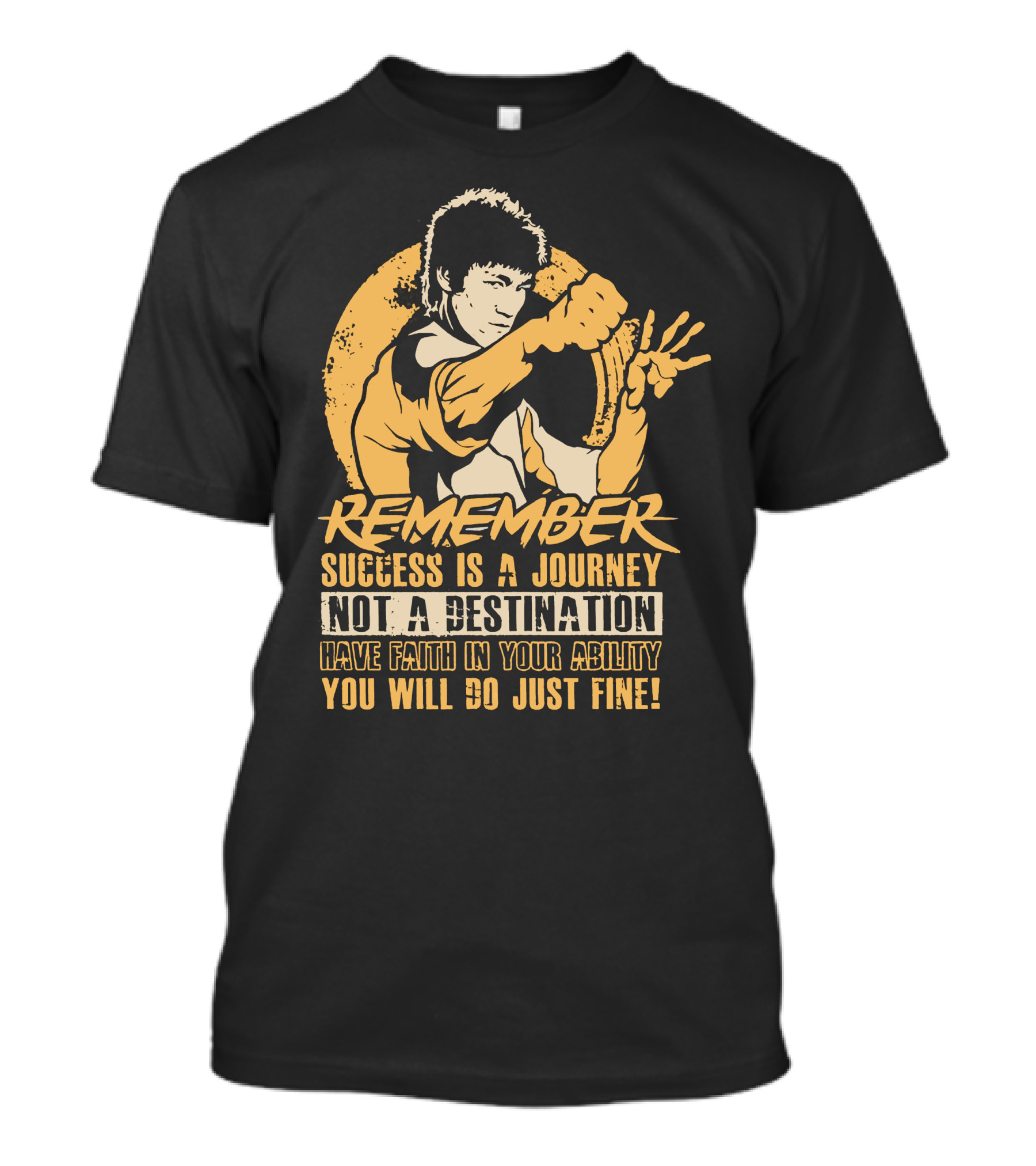 REMEMBER SUCCESS IS A JOURNEY NOT A DESTINATION HAVE FAITH IN YOUR ABILITY YOU WILL DO JUST FINE T-Shirt