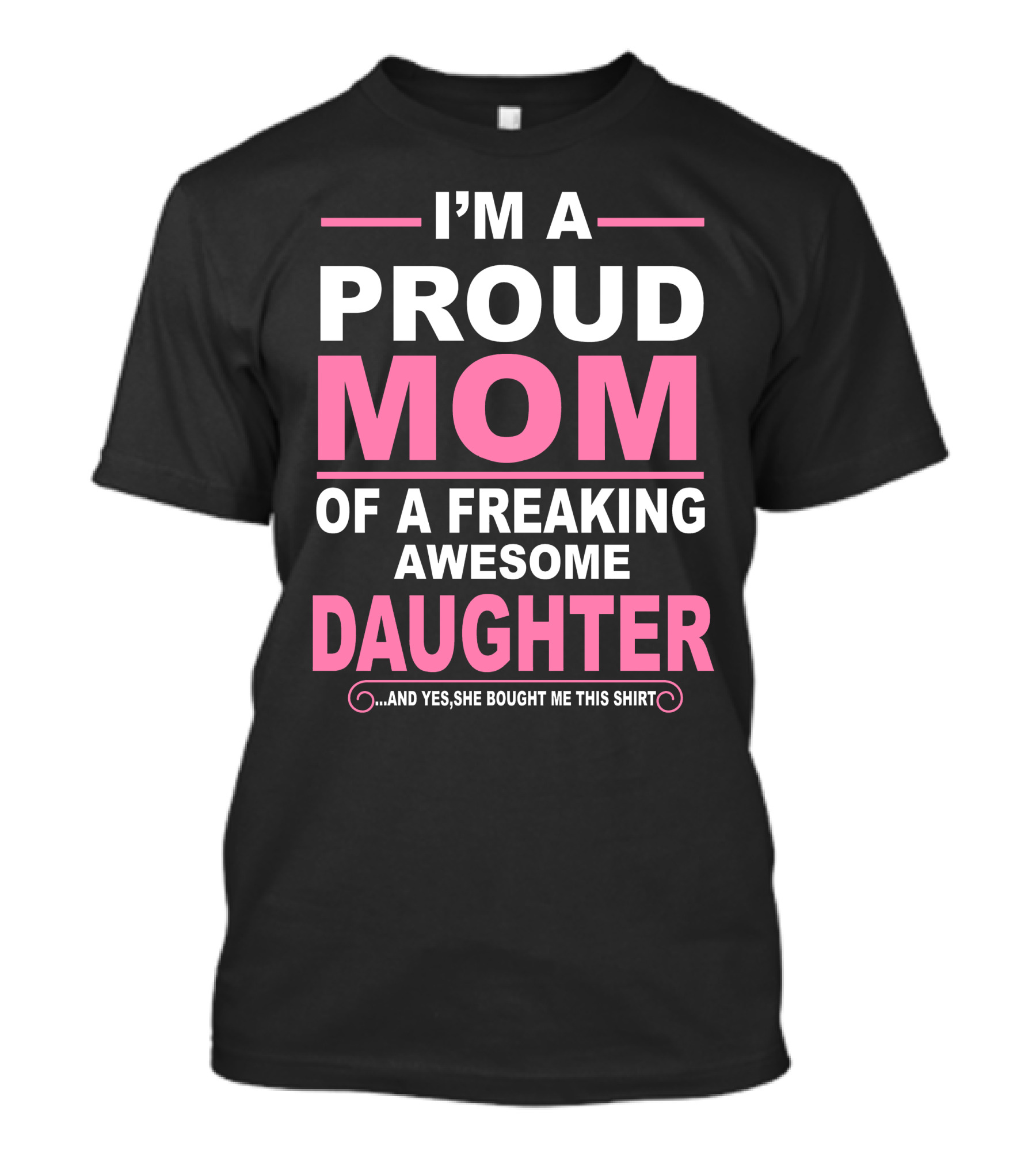 I'm A Proud Mom Of A Freaking Awesome Daughter T-Shirt