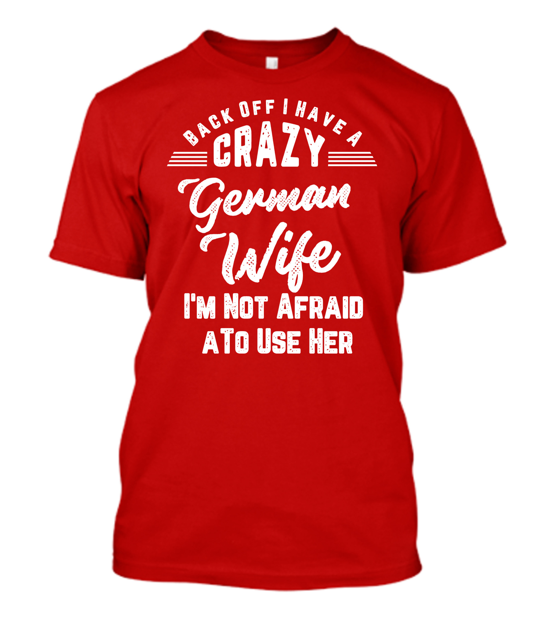 Back Off I Have A Crazy German Wife I'm Not Afraid To Use Her T-Shirt