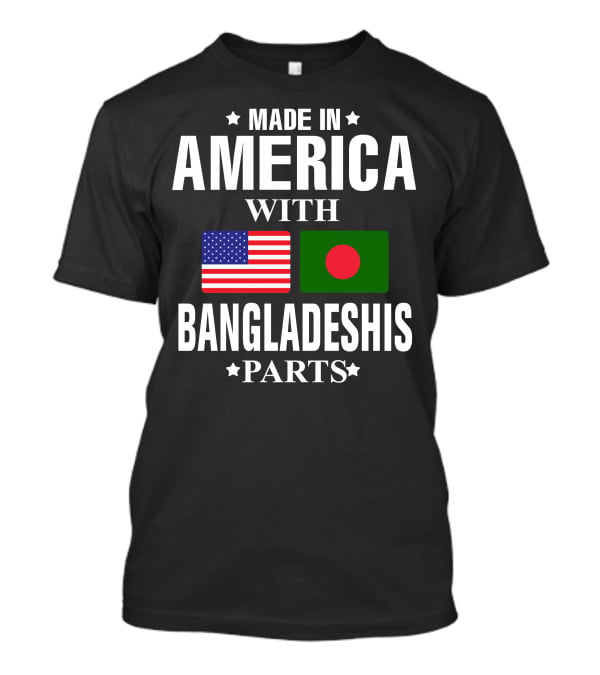 Made IN America With Bangladeshis Parts T-Shirt