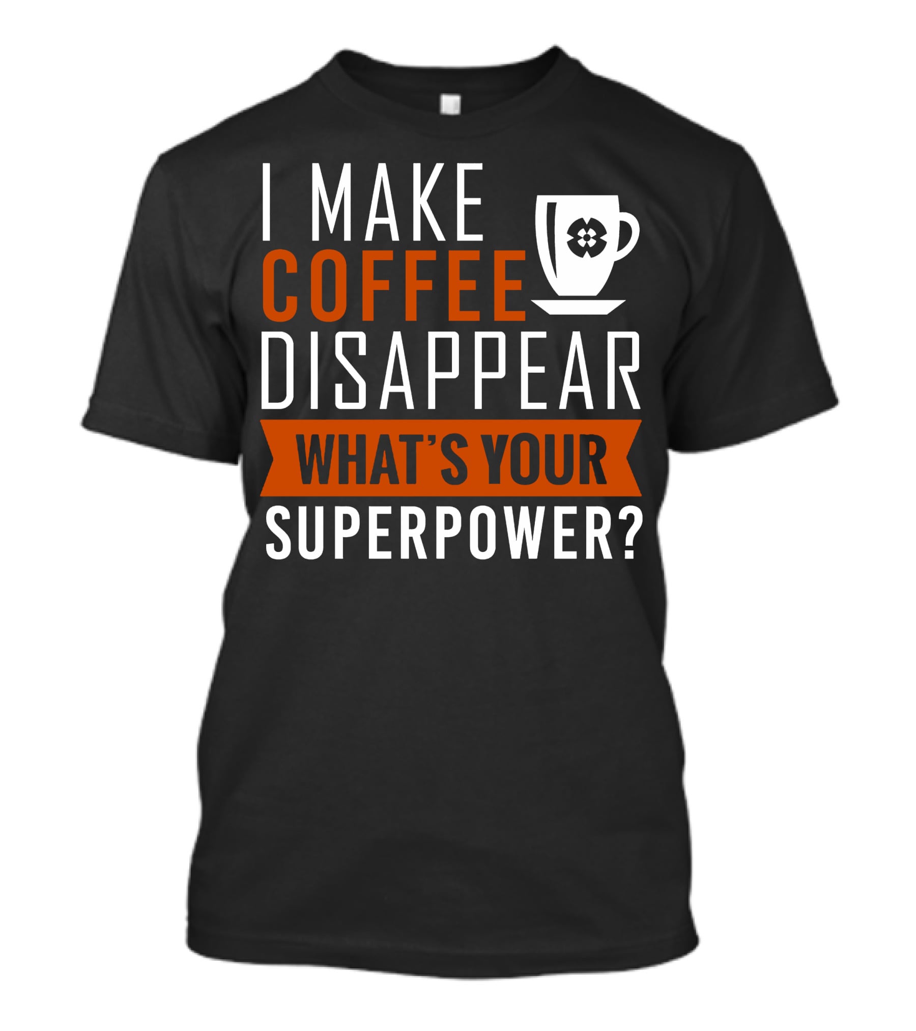 I Make Coffee Disappear What's Your Superpower T-Shirt
