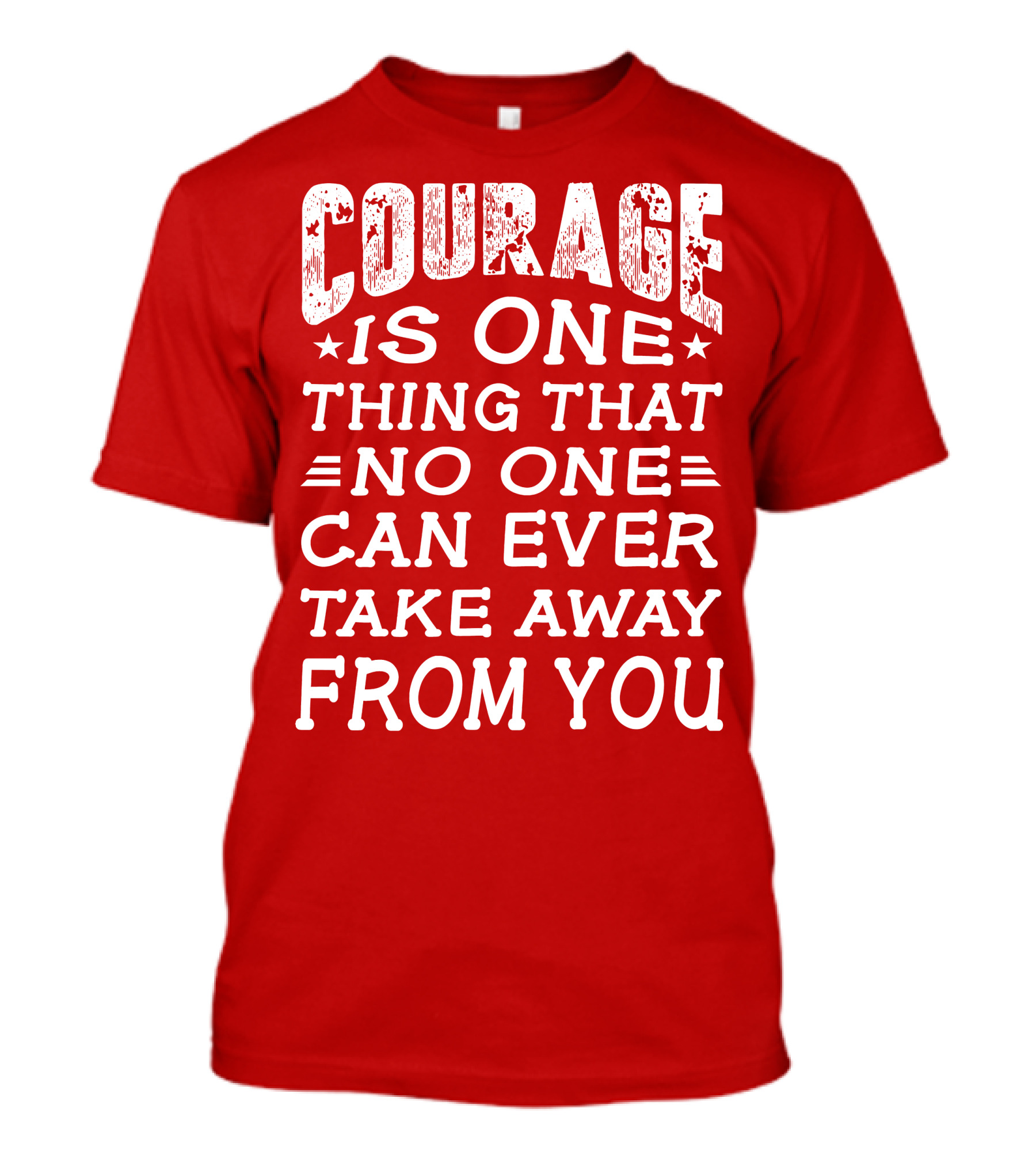 Courage Is One Thing That No One Can Ever Take Away From You T-Shirt