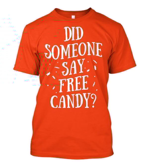 Did Someone Say Free Candy Playful Question With Lighthearted Font T-Shirt