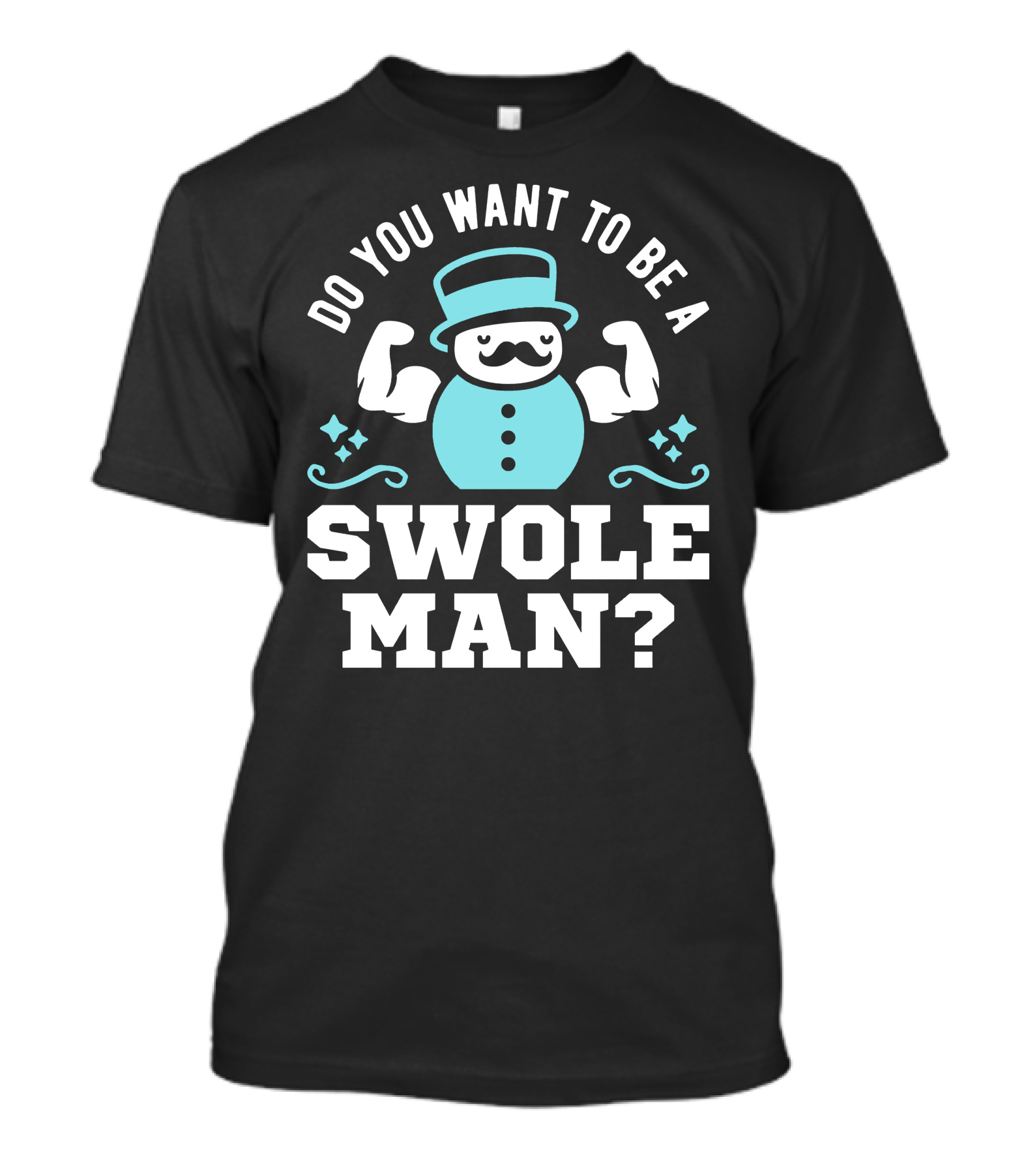 Do You Want To Be A Swole Man Muscular Snowman Icon With Cute Top Hat And Mustache T-Shirt