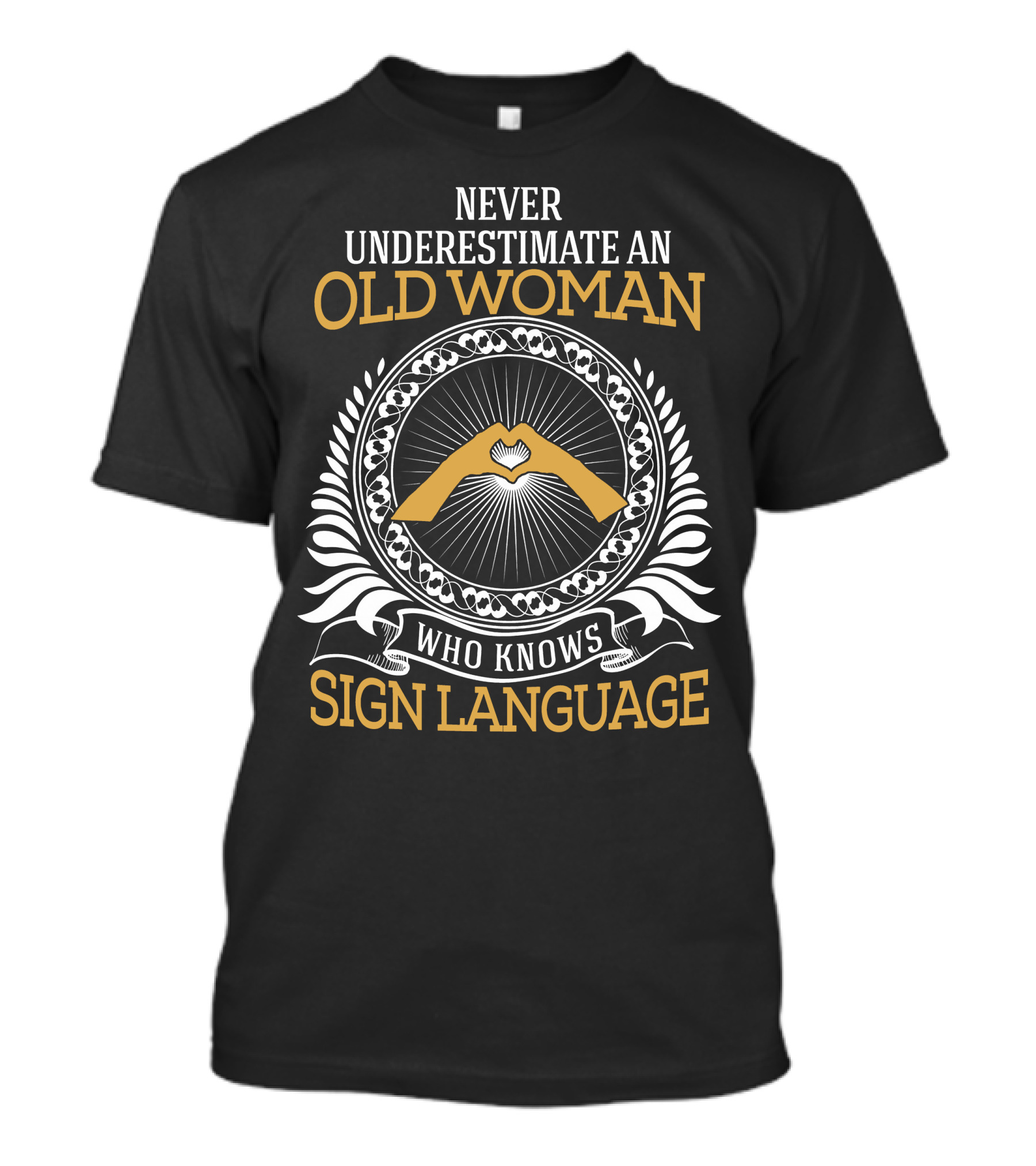 NEVER UNDERESTIMATE AN OLD WOMAN WHO KNOWS SIGN LANGUAGE WITH HAND SYMBOL IN CIRCLE T-Shirt