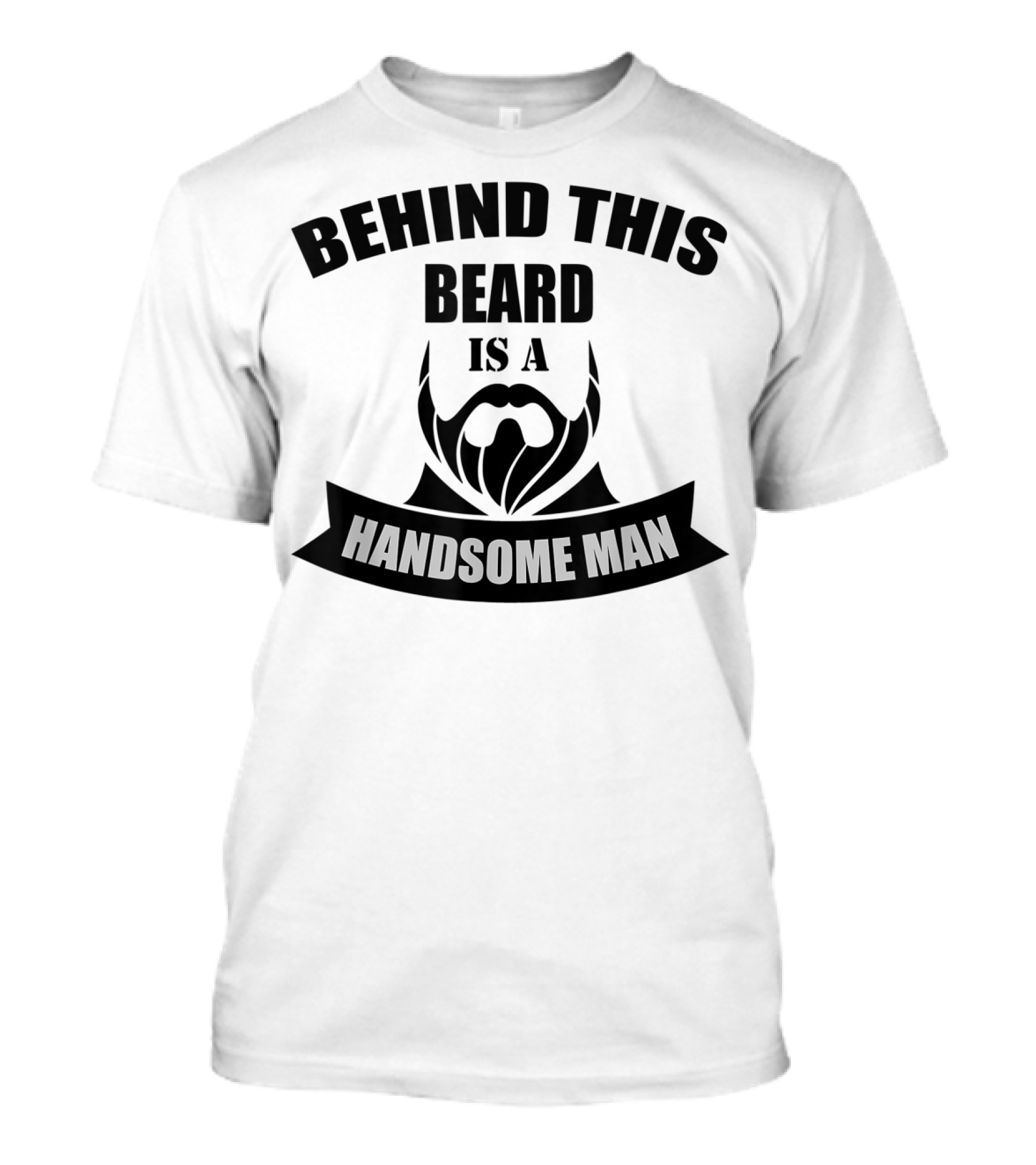 Behind This Beard Is A Handsome Man Beard T-Shirt