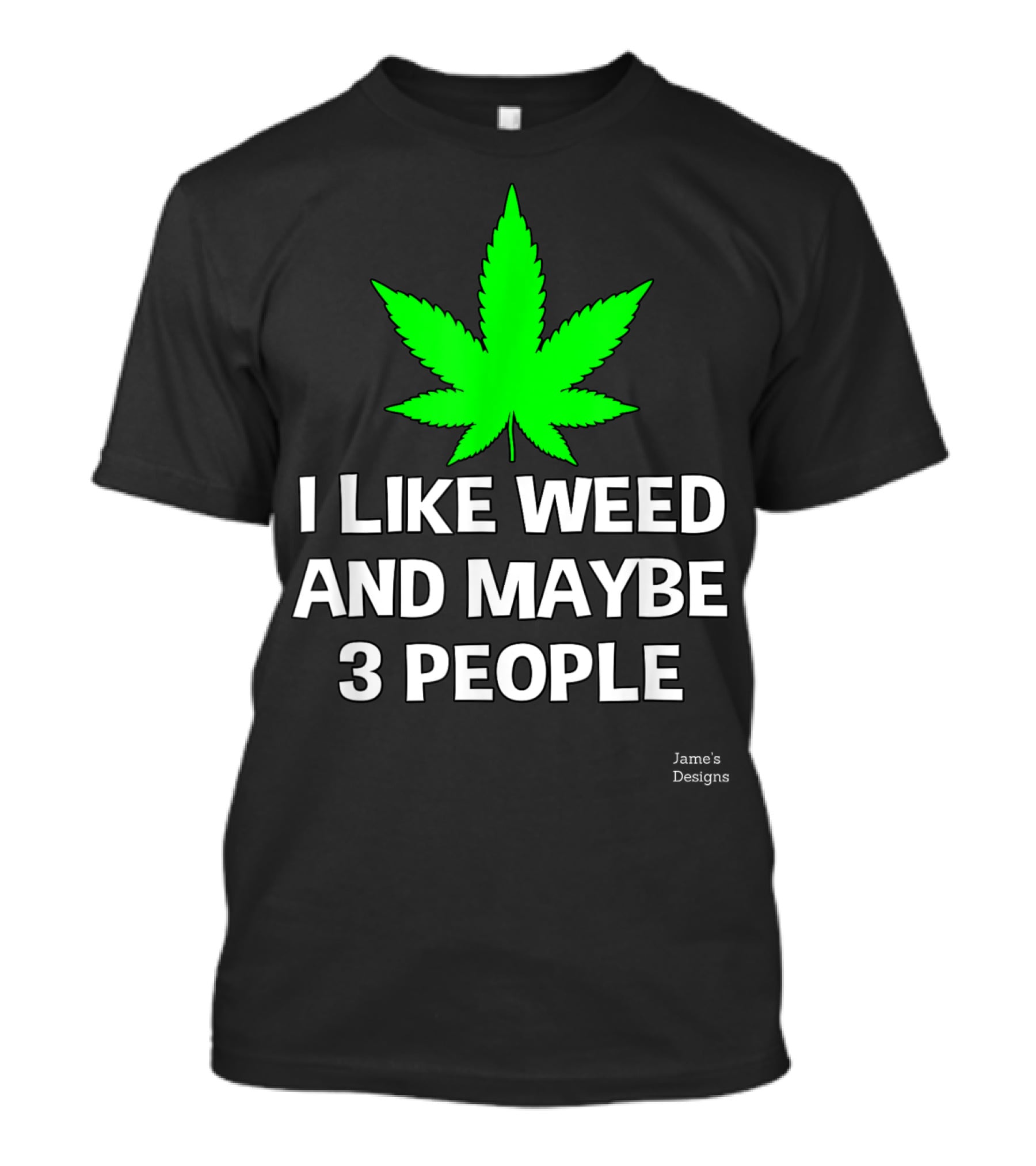 Jame's Designs I Like Weed And Maybe 3 People T-Shirt