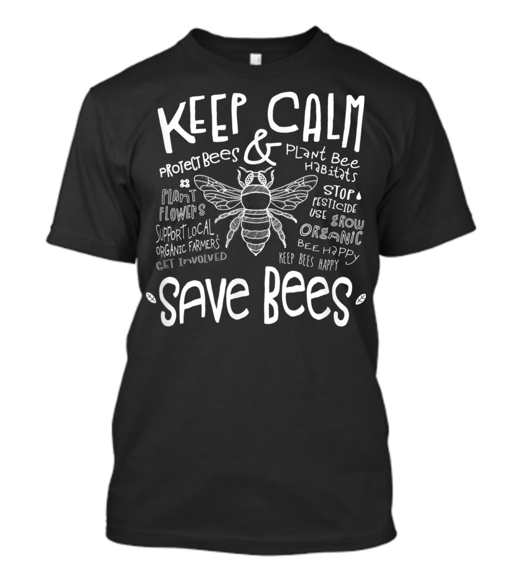 Keep Calm Save Bees Protect Bees Plant Bee Habitats Support Local Organic Farmers Stop Pesticide Use Grow Organic T-Shirt