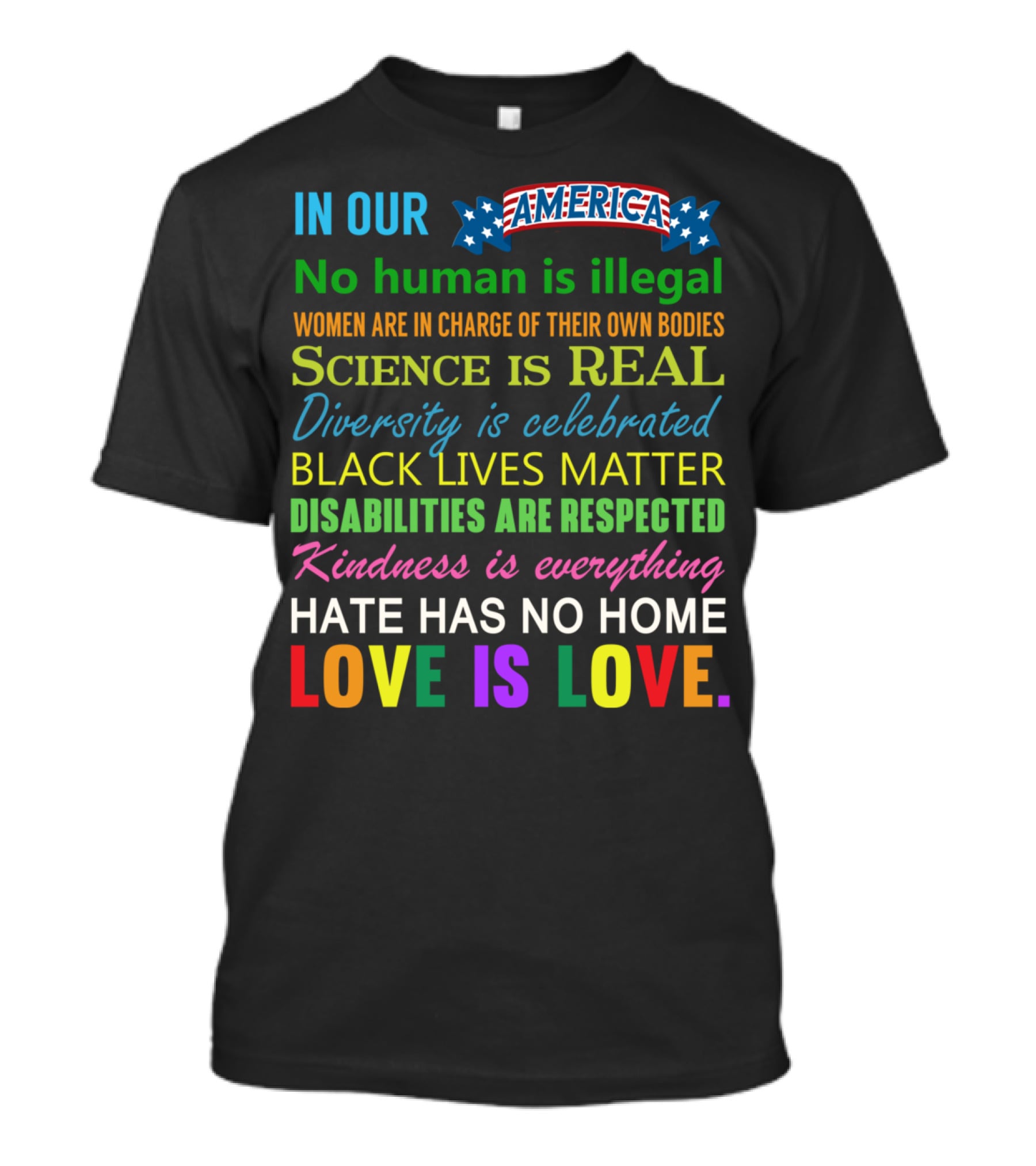 In Our America No Human Is Illegal Women In Charge Science Is Real Diversity Black Lives Disabilities Kindness Everything Hate Love Is Love T-Shirt