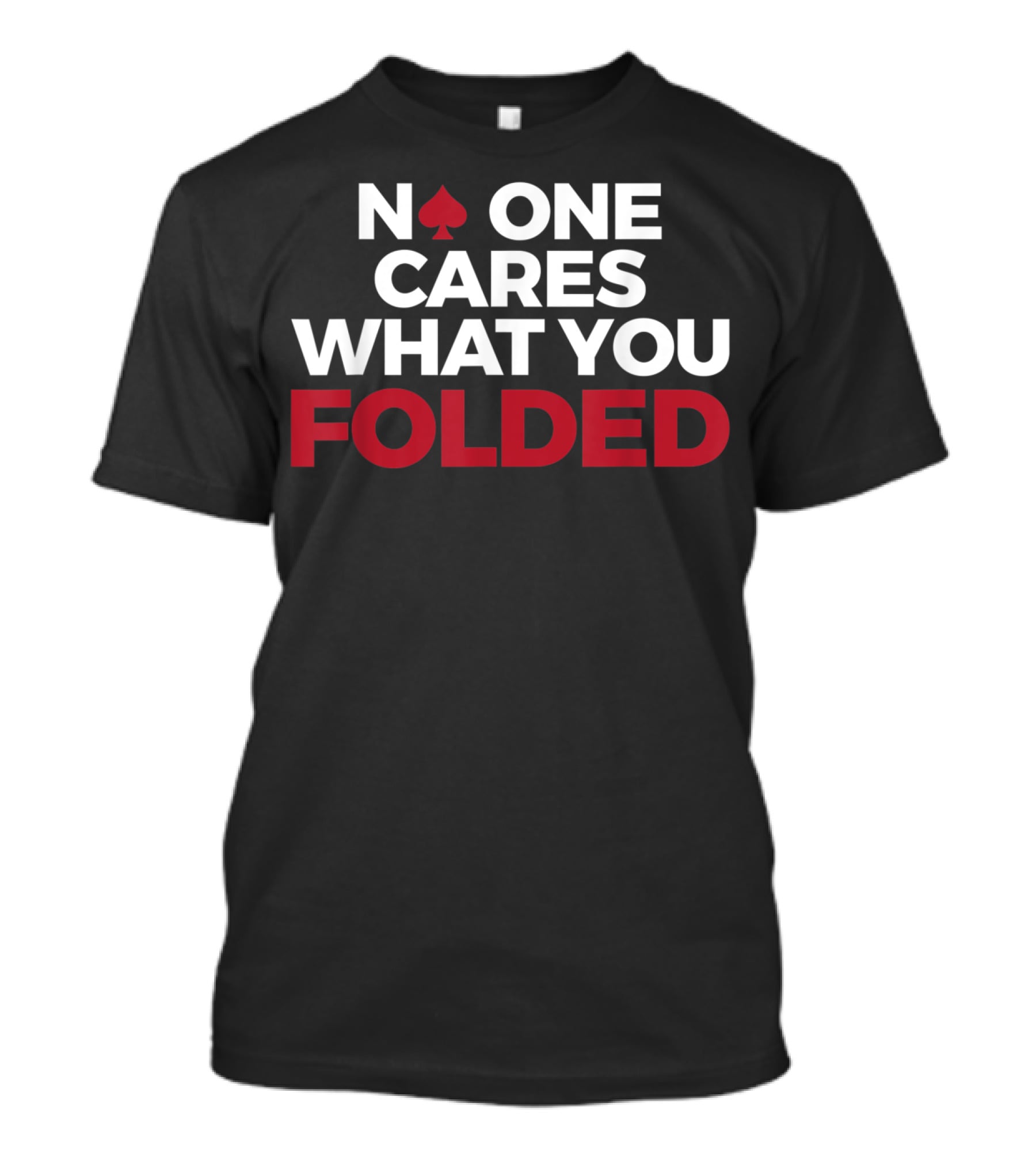 Mens Poker No One Cares What You Folded With Red Spade T-Shirt