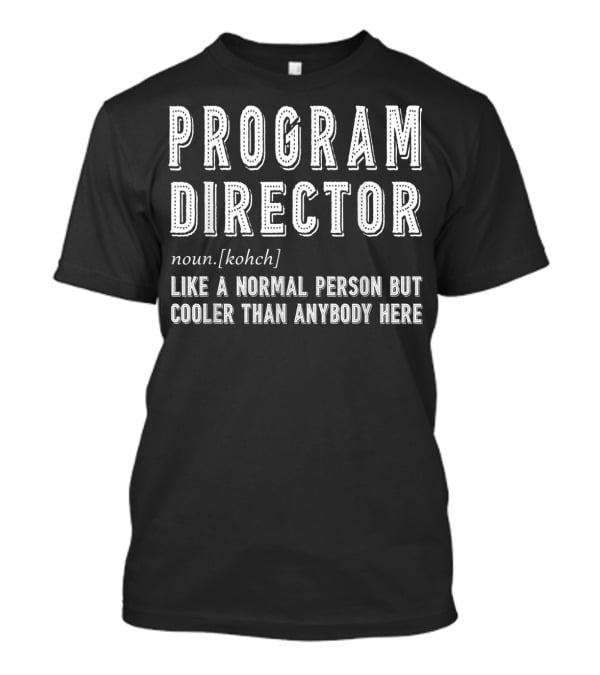 Program Director Noun Like A Normal Person But Cooler Than Anybody Here T-Shirt