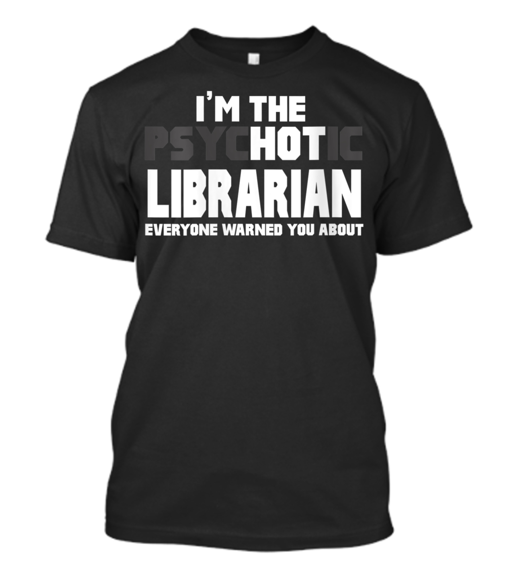 I'm The Psychotic Librarian Everyone Warned You About T-Shirt